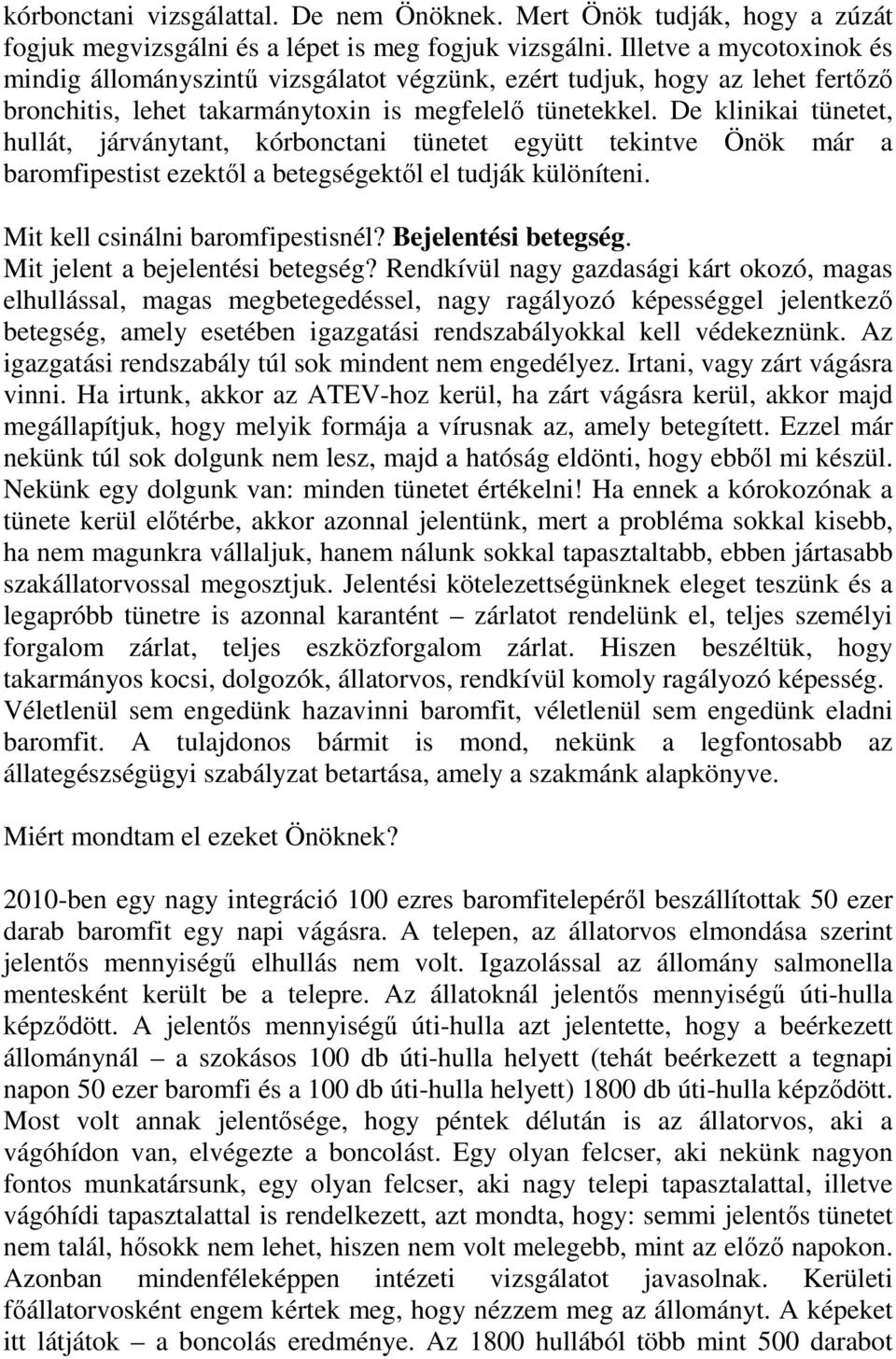 De klinikai tünetet, hullát, járványtant, kórbonctani tünetet együtt tekintve Önök már a baromfipestist ezektıl a betegségektıl el tudják különíteni. Mit kell csinálni baromfipestisnél?