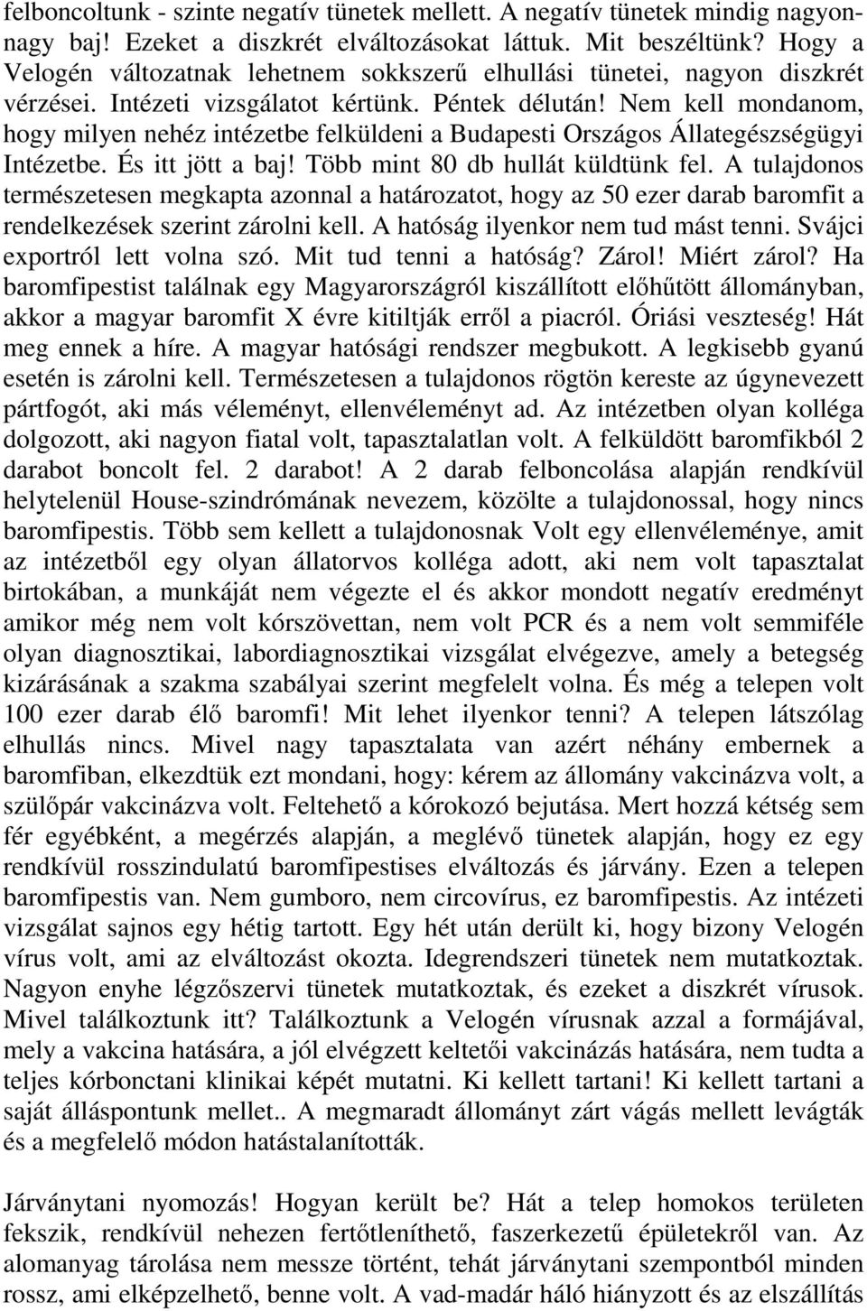 Nem kell mondanom, hogy milyen nehéz intézetbe felküldeni a Budapesti Országos Állategészségügyi Intézetbe. És itt jött a baj! Több mint 80 db hullát küldtünk fel.