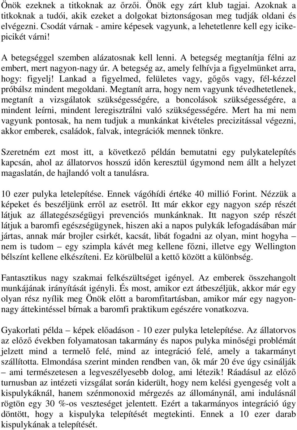 A betegség az, amely felhívja a figyelmünket arra, hogy: figyelj! Lankad a figyelmed, felületes vagy, gıgıs vagy, fél-kézzel próbálsz mindent megoldani.