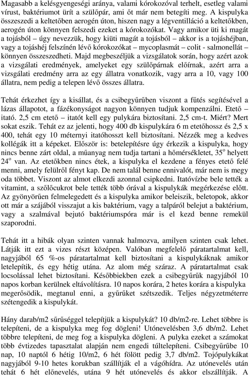 Vagy amikor üti ki magát a tojásból úgy nevezzük, hogy kiüti magát a tojásból akkor is a tojáshéjban, vagy a tojáshéj felszínén lévı kórokozókat mycoplasmát colit - salmonellát könnyen összeszedheti.