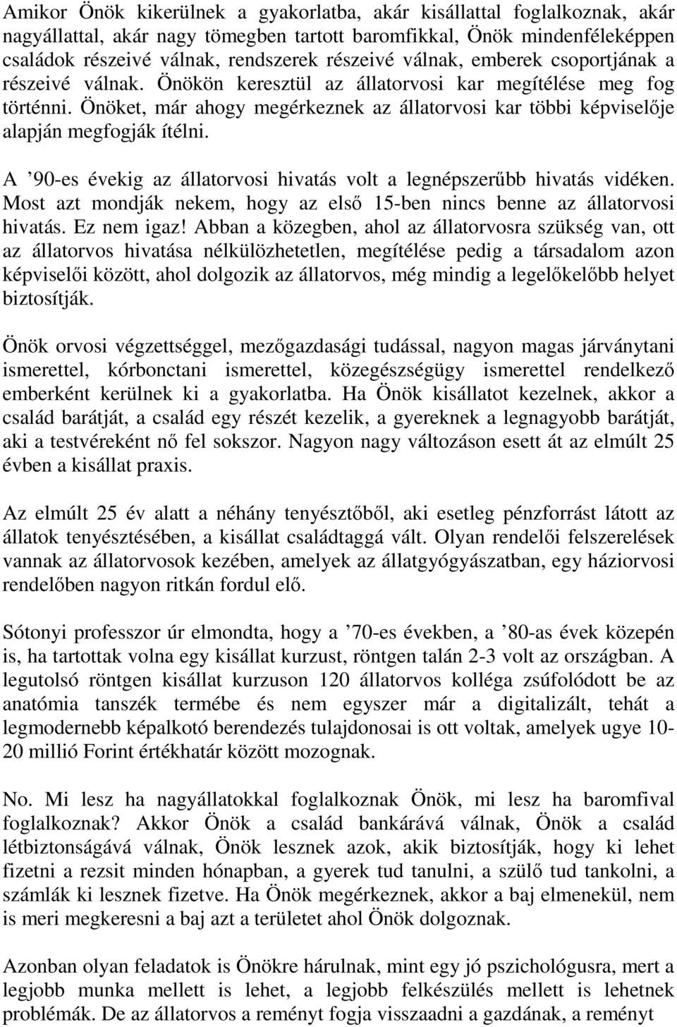 Önöket, már ahogy megérkeznek az állatorvosi kar többi képviselıje alapján megfogják ítélni. A 90-es évekig az állatorvosi hivatás volt a legnépszerőbb hivatás vidéken.