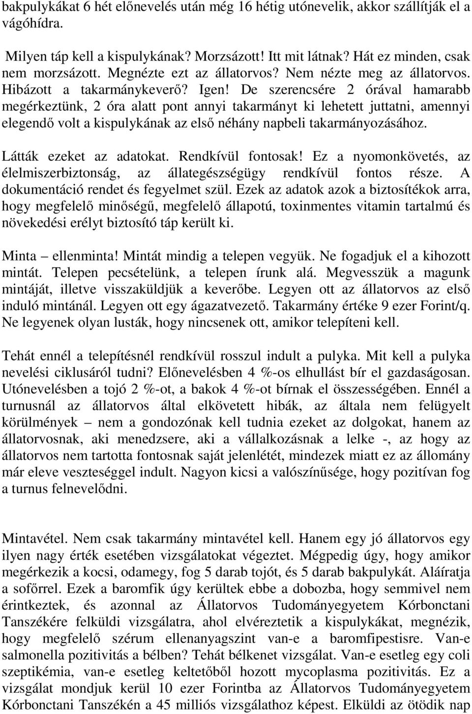 De szerencsére 2 órával hamarabb megérkeztünk, 2 óra alatt pont annyi takarmányt ki lehetett juttatni, amennyi elegendı volt a kispulykának az elsı néhány napbeli takarmányozásához.