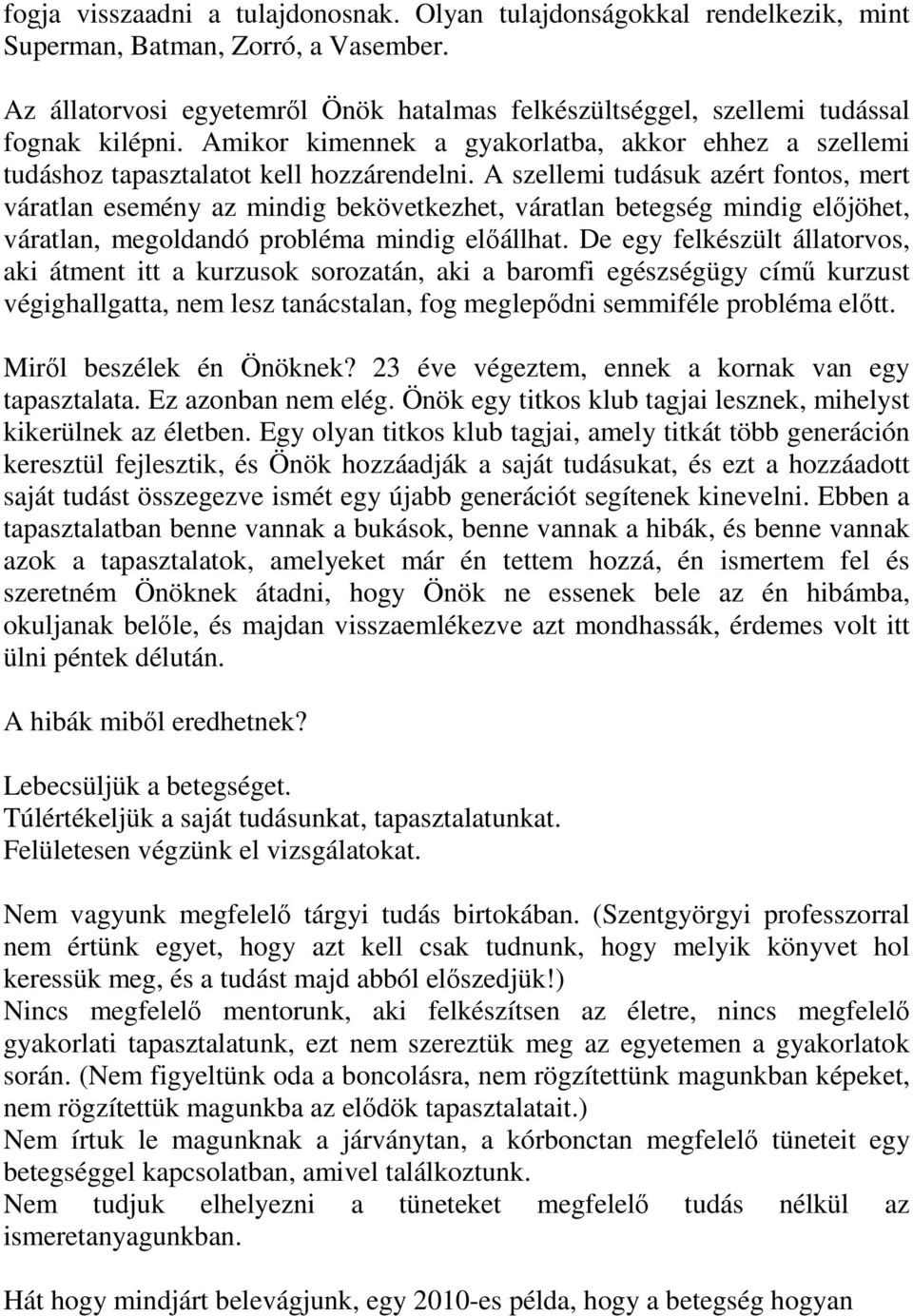 A szellemi tudásuk azért fontos, mert váratlan esemény az mindig bekövetkezhet, váratlan betegség mindig elıjöhet, váratlan, megoldandó probléma mindig elıállhat.