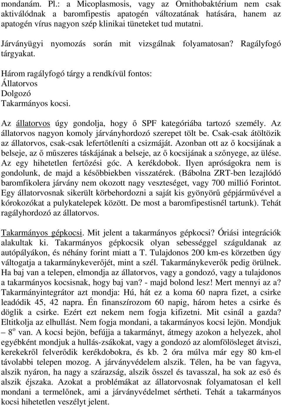 Az állatorvos úgy gondolja, hogy ı SPF kategóriába tartozó személy. Az állatorvos nagyon komoly járványhordozó szerepet tölt be.