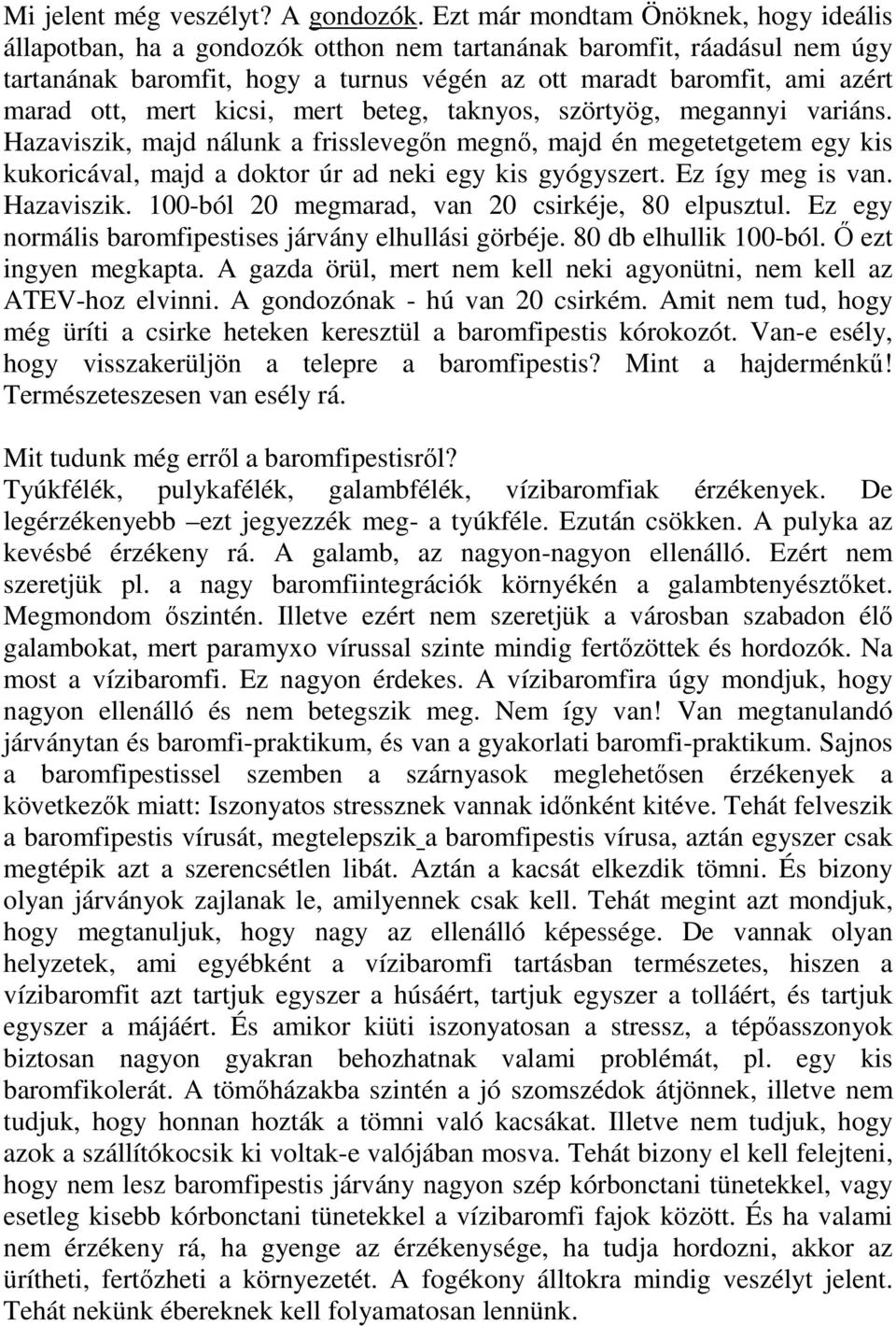 mert kicsi, mert beteg, taknyos, szörtyög, megannyi variáns. Hazaviszik, majd nálunk a frisslevegın megnı, majd én megetetgetem egy kis kukoricával, majd a doktor úr ad neki egy kis gyógyszert.