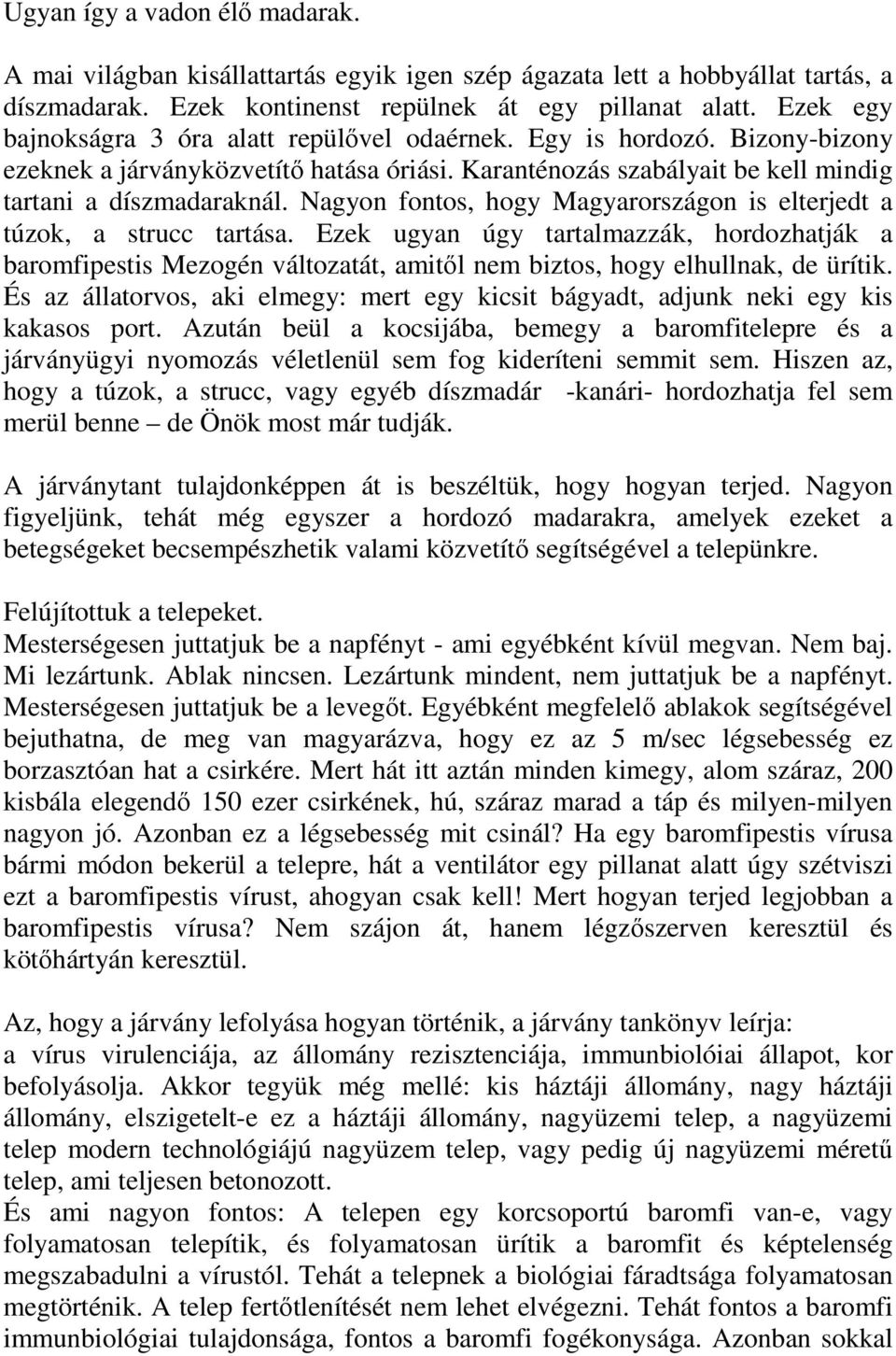 Nagyon fontos, hogy Magyarországon is elterjedt a túzok, a strucc tartása. Ezek ugyan úgy tartalmazzák, hordozhatják a baromfipestis Mezogén változatát, amitıl nem biztos, hogy elhullnak, de ürítik.