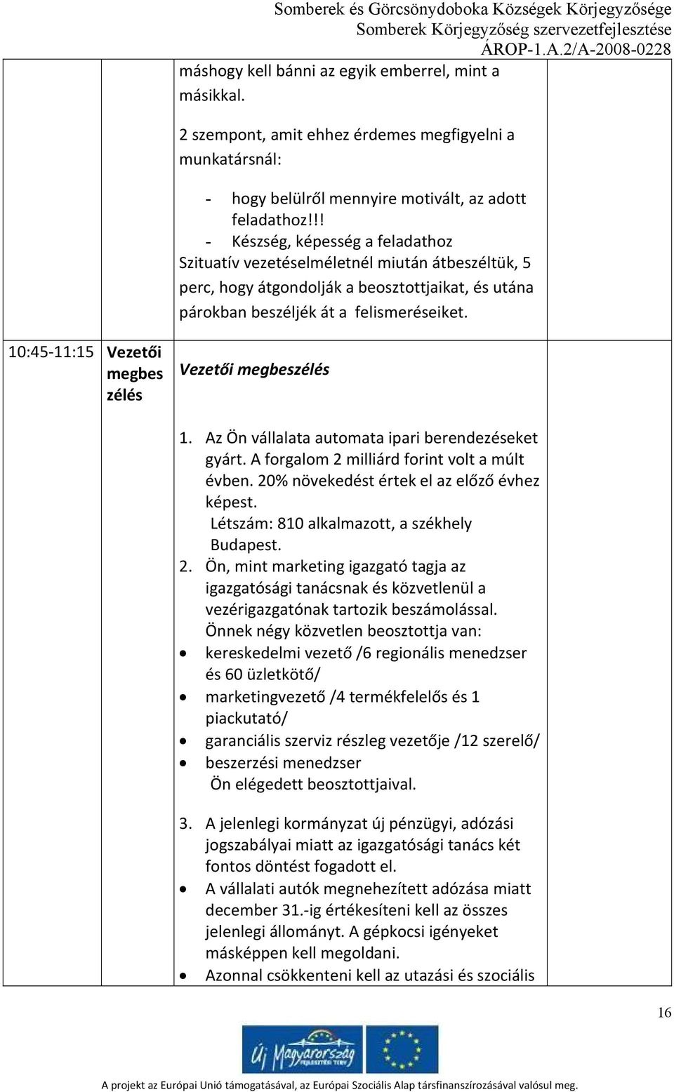 10:45 11:15 Vezetői megbes zélés Vezetői megbeszélés 1. Az Ön vállalata automata ipari berendezéseket gyárt. A forgalom 2 milliárd forint volt a múlt évben.