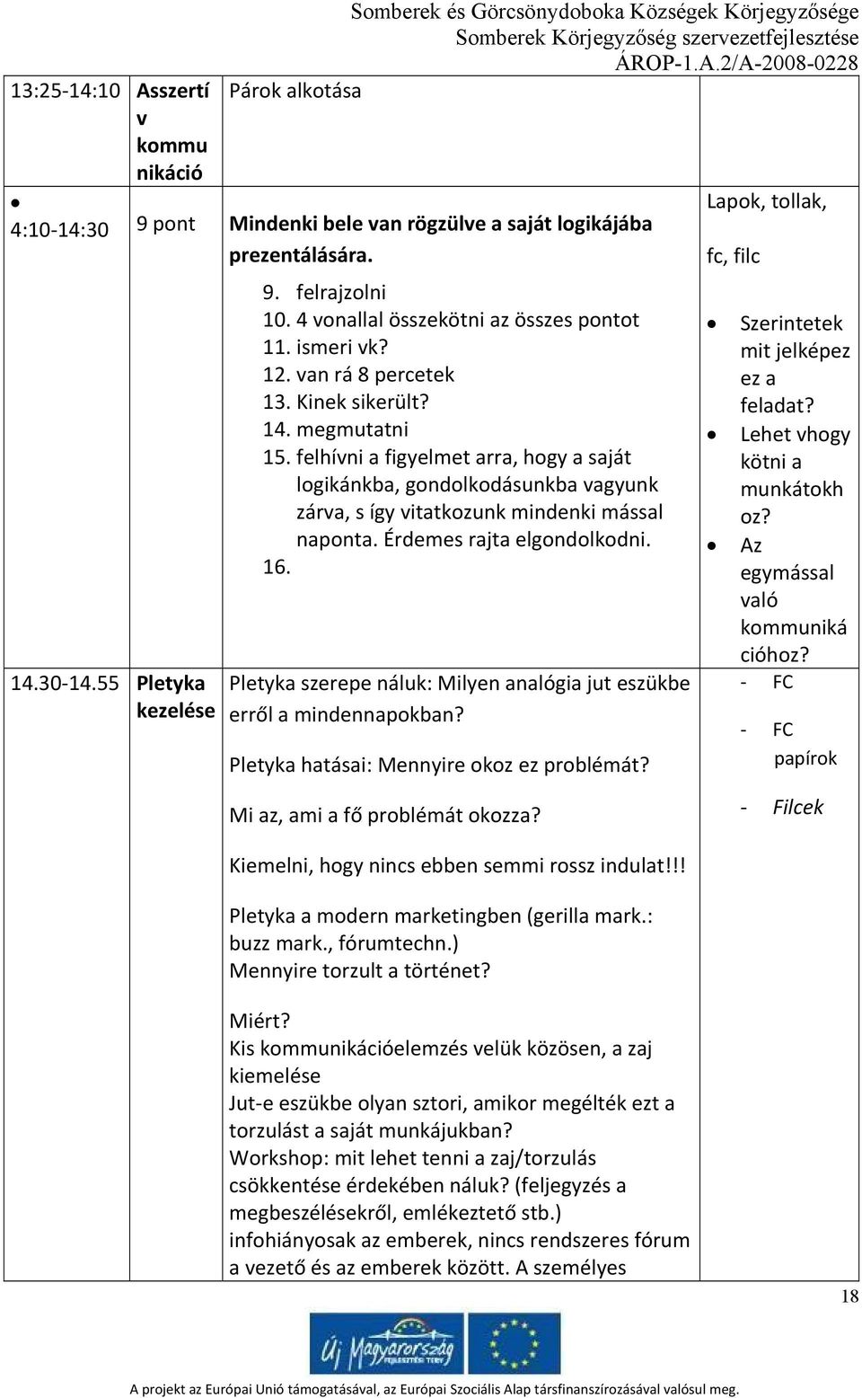 felhívni a figyelmet arra, hogy a saját logikánkba, gondolkodásunkba vagyunk zárva, s így vitatkozunk mindenki mással naponta. Érdemes rajta elgondolkodni. 16. 14.30 14.