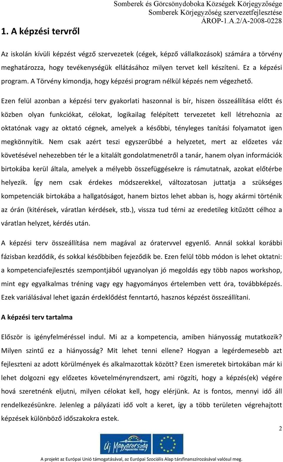 Ezen felül azonban a képzési terv gyakorlati haszonnal is bír, hiszen összeállítása előtt és közben olyan funkciókat, célokat, logikailag felépített tervezetet kell létrehoznia az oktatónak vagy az