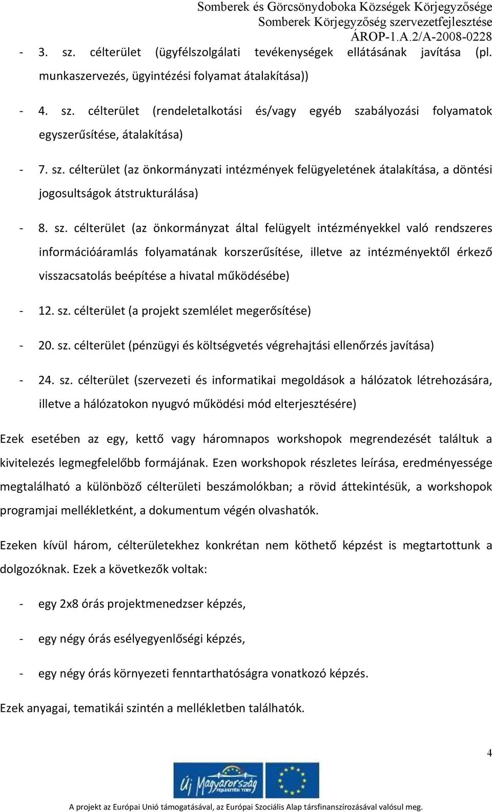 célterület (az önkormányzat által felügyelt intézményekkel való rendszeres információáramlás folyamatának korszerűsítése, illetve az intézményektől érkező visszacsatolás beépítése a hivatal