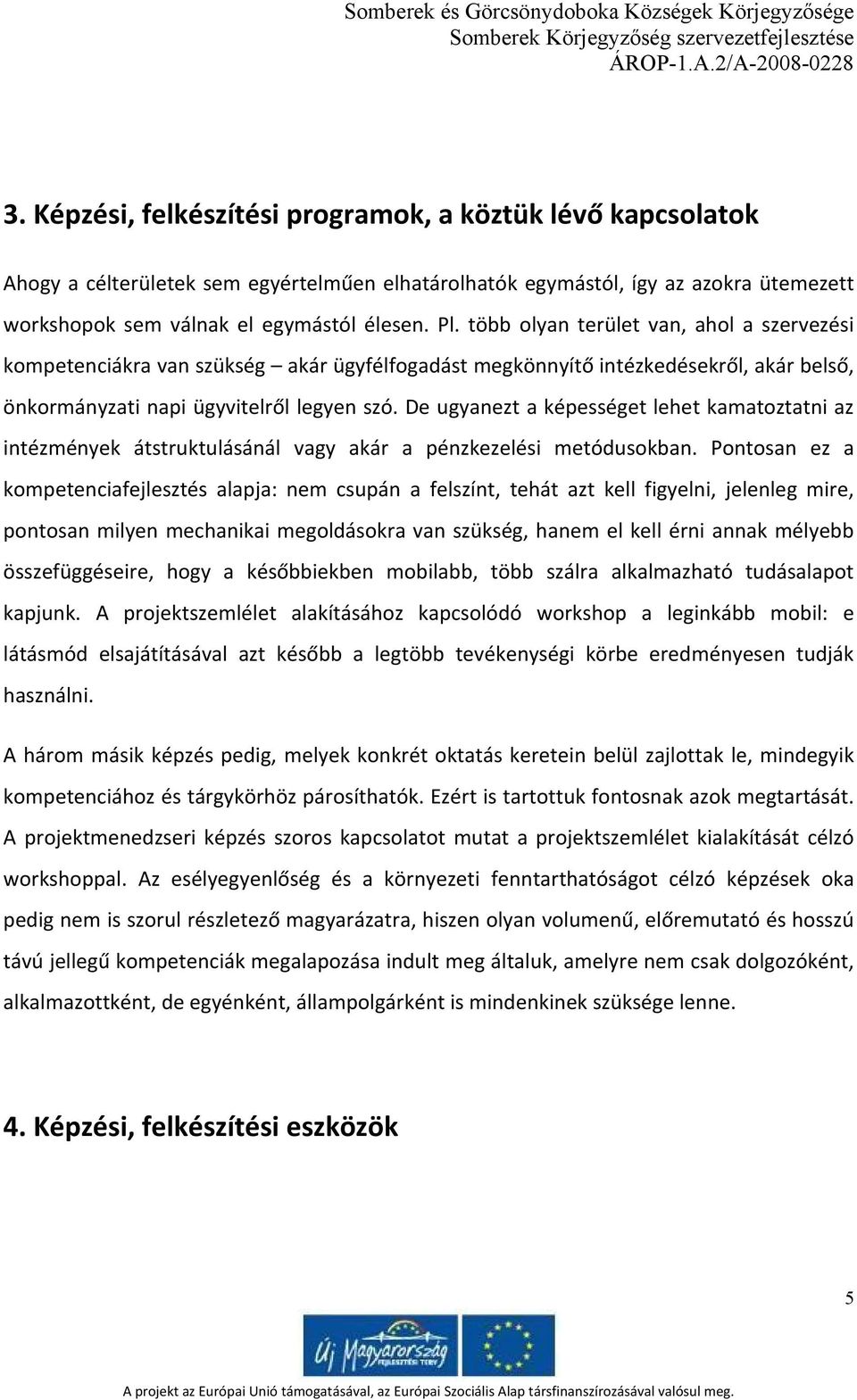 De ugyanezt a képességet lehet kamatoztatni az intézmények átstruktulásánál vagy akár a pénzkezelési metódusokban.