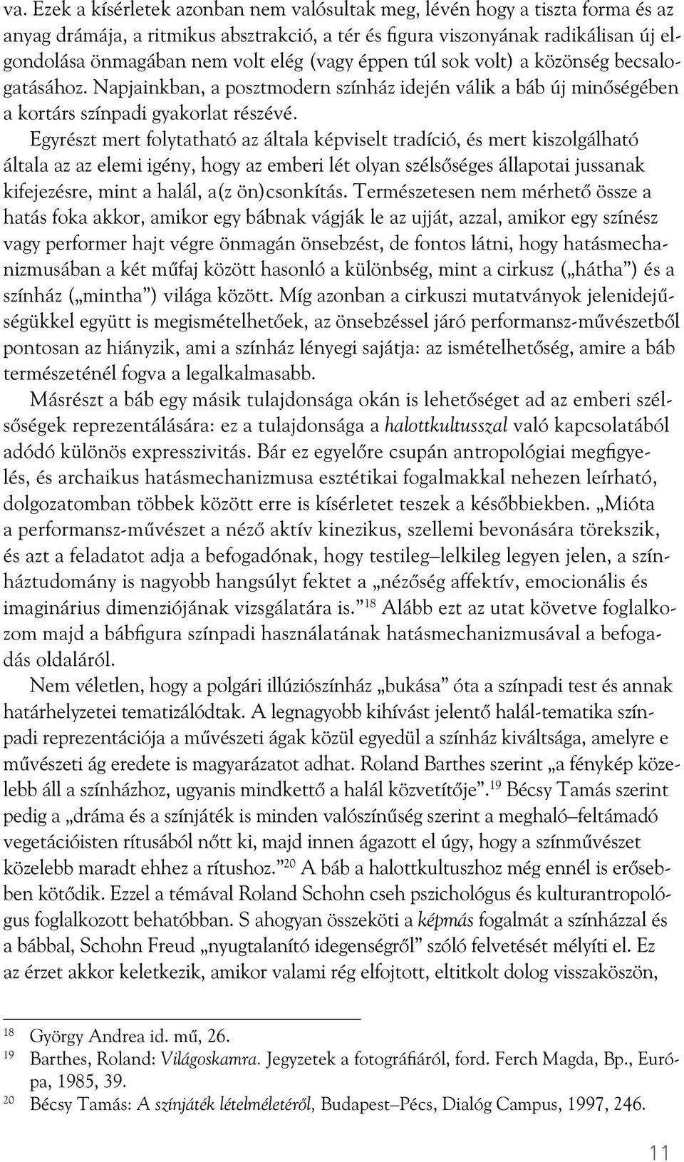 Egyrészt mert folytatható az általa képviselt tradíció, és mert kiszolgálható általa az az elemi igény, hogy az emberi lét olyan széls séges állapotai jussanak kifejezésre, mint a halál, a(z