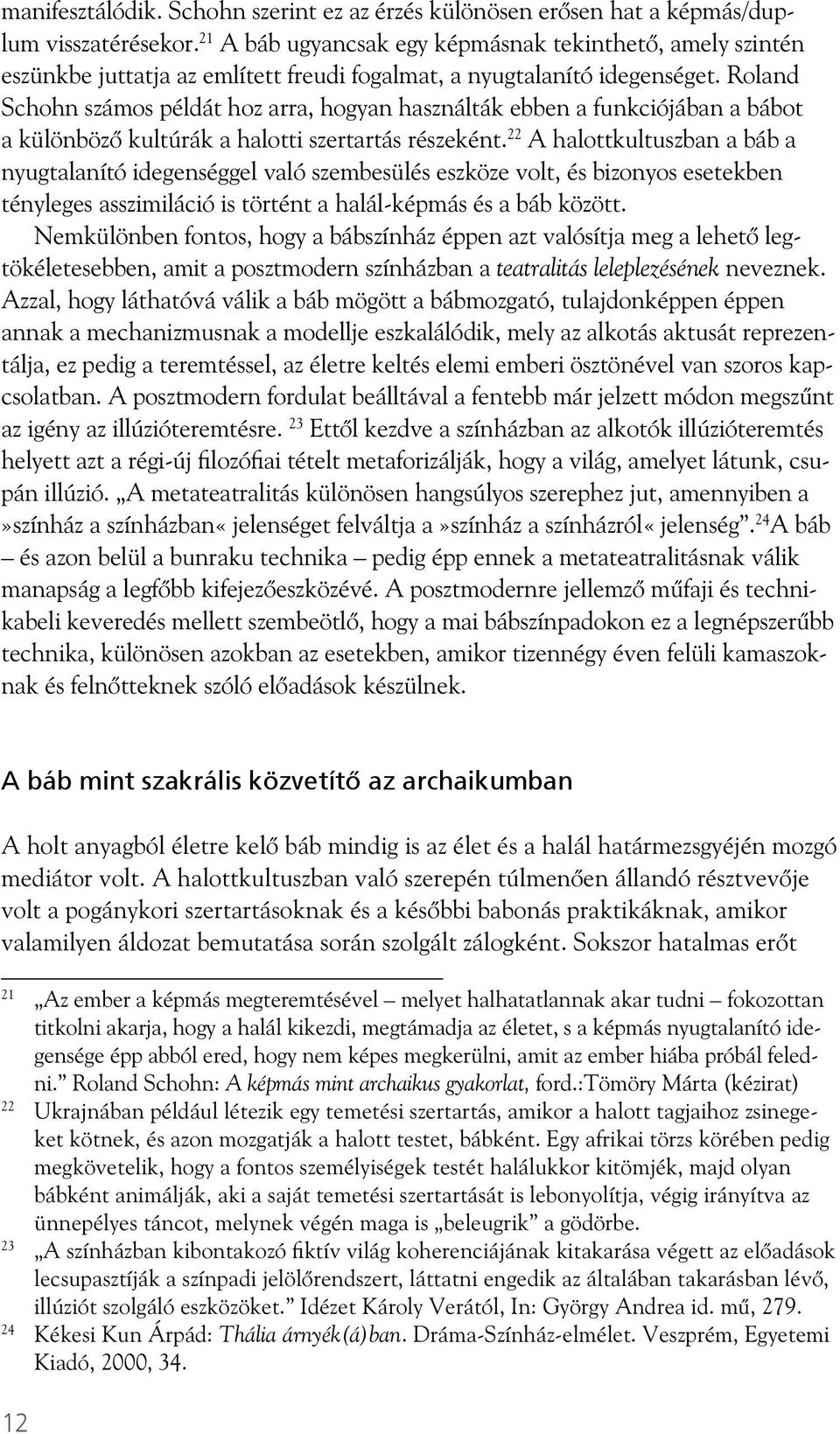 Roland Schohn számos példát hoz arra, hogyan használták ebben a funkciójában a bábot a különböz kultúrák a halotti szertartás részeként.