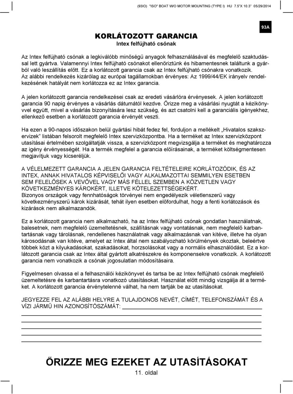 Az alábbi rendelkezés kizárólag az európai tagállamokban érvényes: Az 1999/44/EK irányelv rendelkezésének hatályát nem korlátozza ez az Intex garancia.