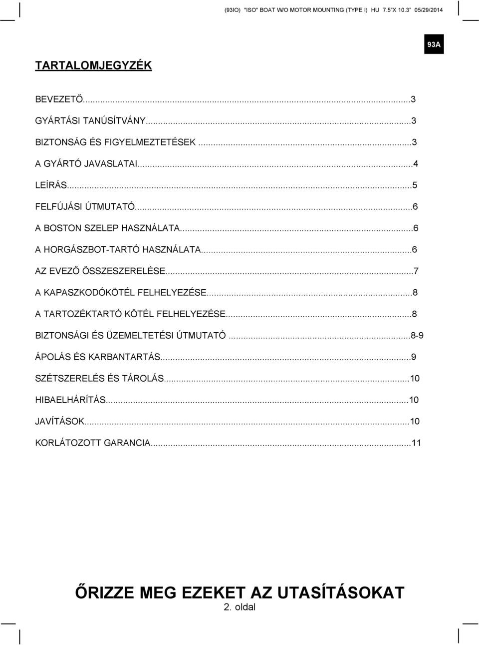 ..7 A KAPASZKODÓKÖTÉL FELHELYEZÉSE...8 A TARTOZÉKTARTÓ KÖTÉL FELHELYEZÉSE...8 BIZTONSÁGI ÉS ÜZEMELTETÉSI ÚTMUTATÓ.