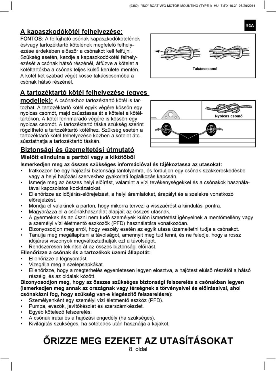 A kötél két szabad végét kösse takácscsomóba a csónak hátsó részénél. A tartozéktartó kötél felhelyezése (egyes modellek): A csónakhoz tartozéktartó kötél is tartozhat.