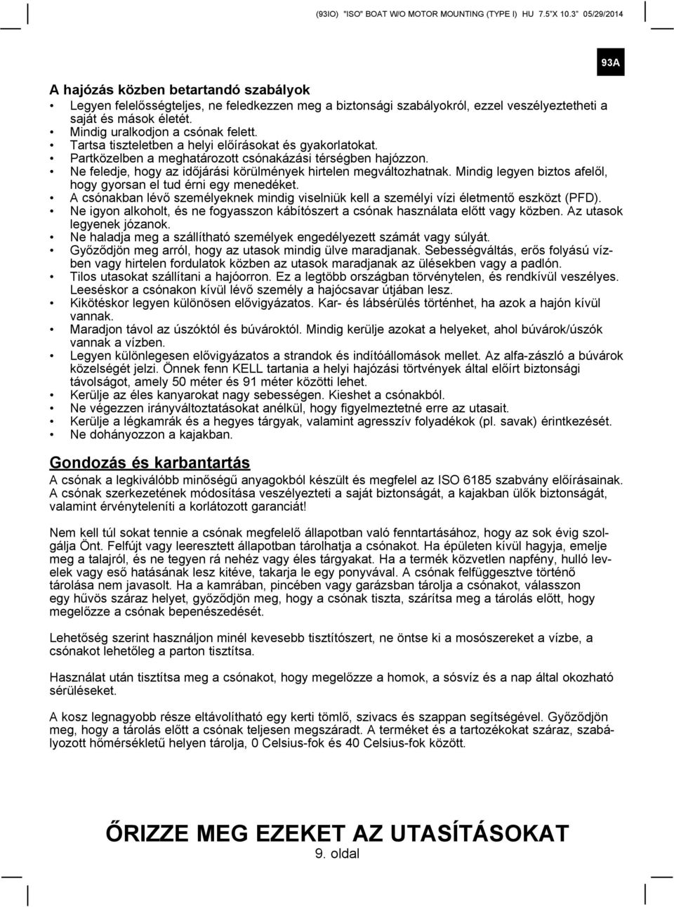 Mindig legyen biztos afelől, hogy gyorsan el tud érni egy menedéket. A csónakban lévő személyeknek mindig viselniük kell a személyi vízi életmentő eszközt (PFD).