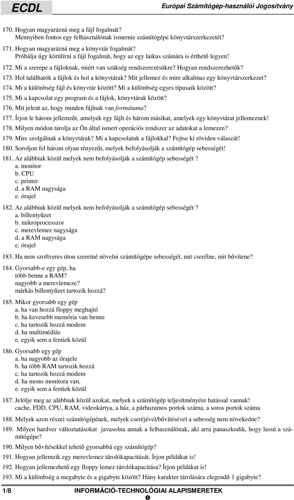 Hogyan rendszerezhetők? 173. Hol találhatók a fájlok és hol a könyvtárak? Mit jellemez és mire alkalmas egy könyvtárszerkezet? 174. Mi a különbség fájl és könyvtár között?