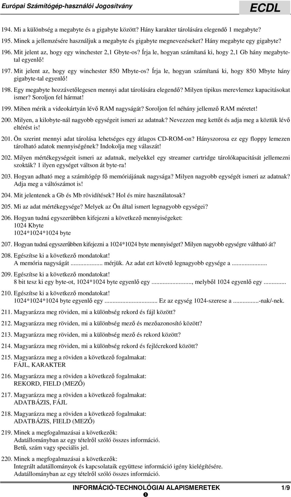 Írja le, hogyan számítaná ki, hogy 2,1 Gb hány megabytetal egyenlő! 197. Mit jelent az, hogy egy winchester 850 Mbyte-os? Írja le, hogyan számítaná ki, hogy 850 Mbyte hány gigabyte-tal egyenlő! 198.