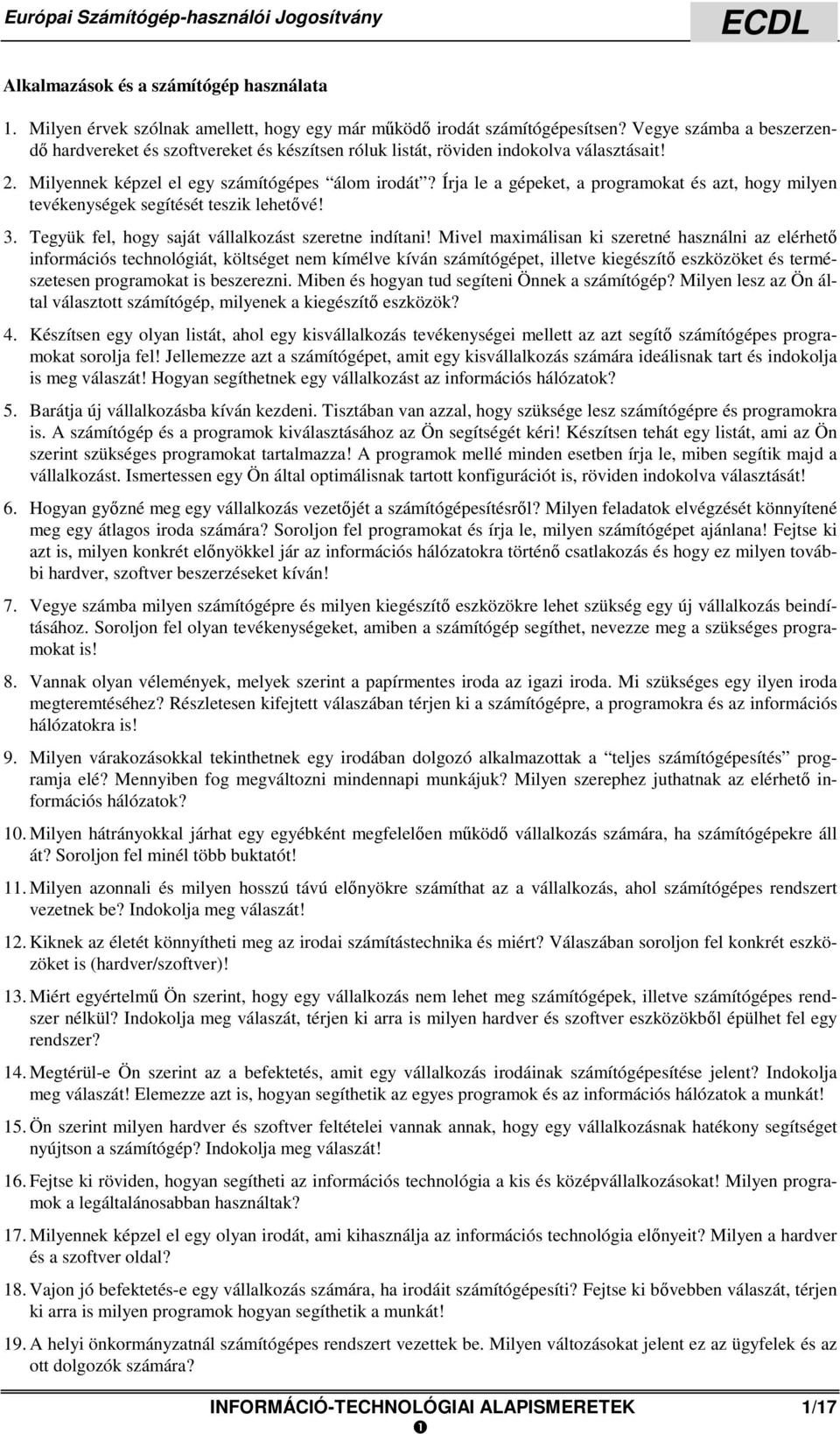 Írja le a gépeket, a programokat és azt, hogy milyen tevékenységek segítését teszik lehetővé! 3. Tegyük fel, hogy saját vállalkozást szeretne indítani!