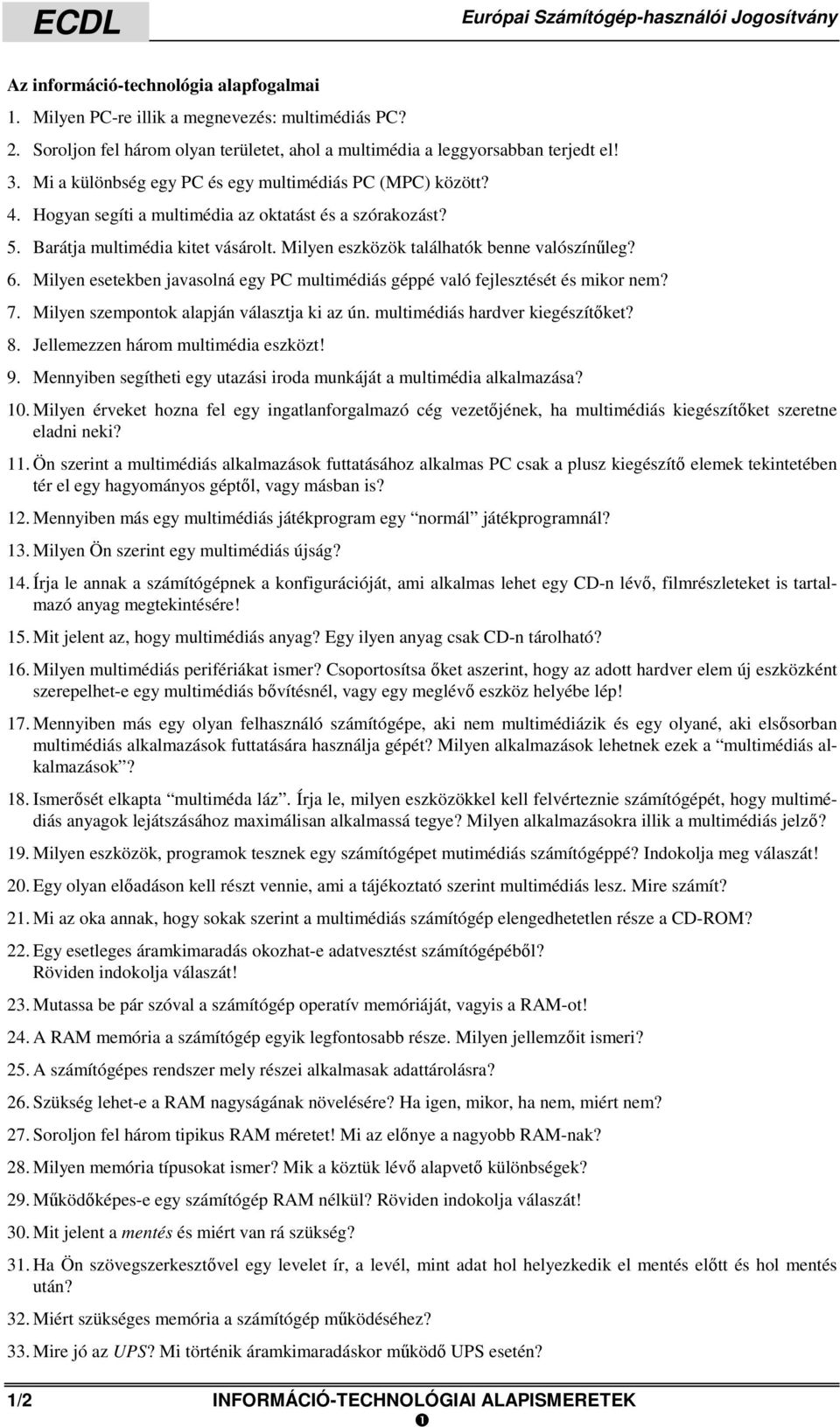 Hogyan segíti a multimédia az oktatást és a szórakozást? 5. Barátja multimédia kitet vásárolt. Milyen eszközök találhatók benne valószínűleg? 6.