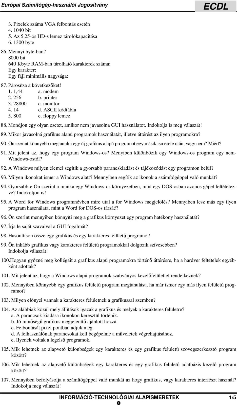 ASCII kódtábla 5. 800 e. floppy lemez 88. Mondjon egy olyan esetet, amikor nem javasolna GUI használatot. Indokolja is meg válaszát! 89.