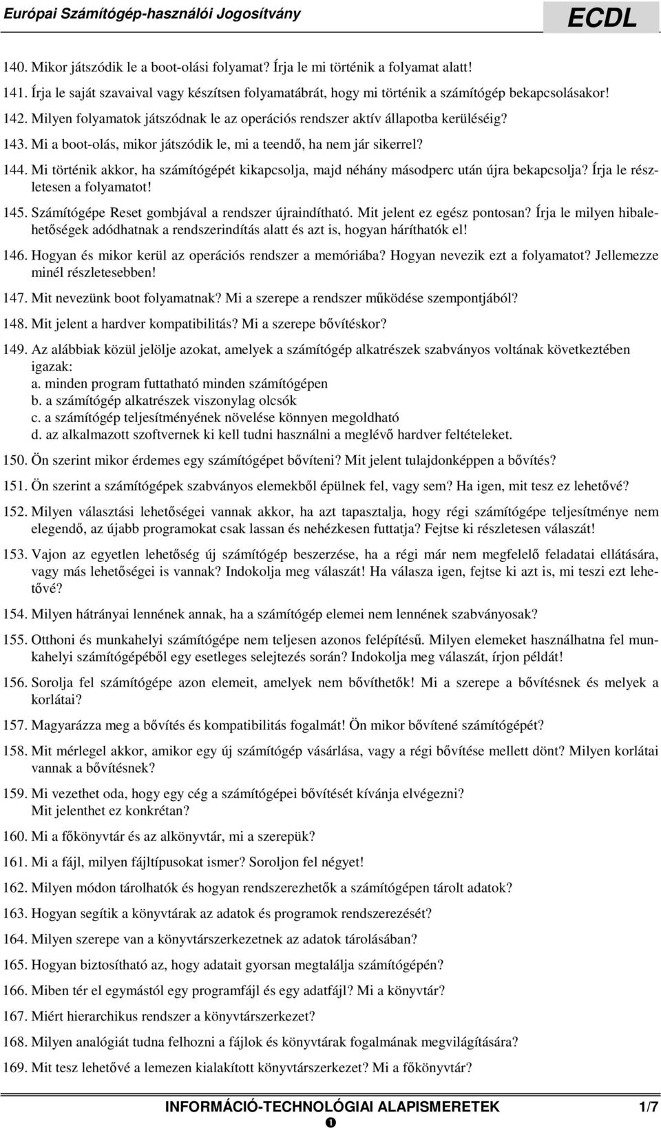 Mi a boot-olás, mikor játszódik le, mi a teendő, ha nem jár sikerrel? 144. Mi történik akkor, ha számítógépét kikapcsolja, majd néhány másodperc után újra bekapcsolja?