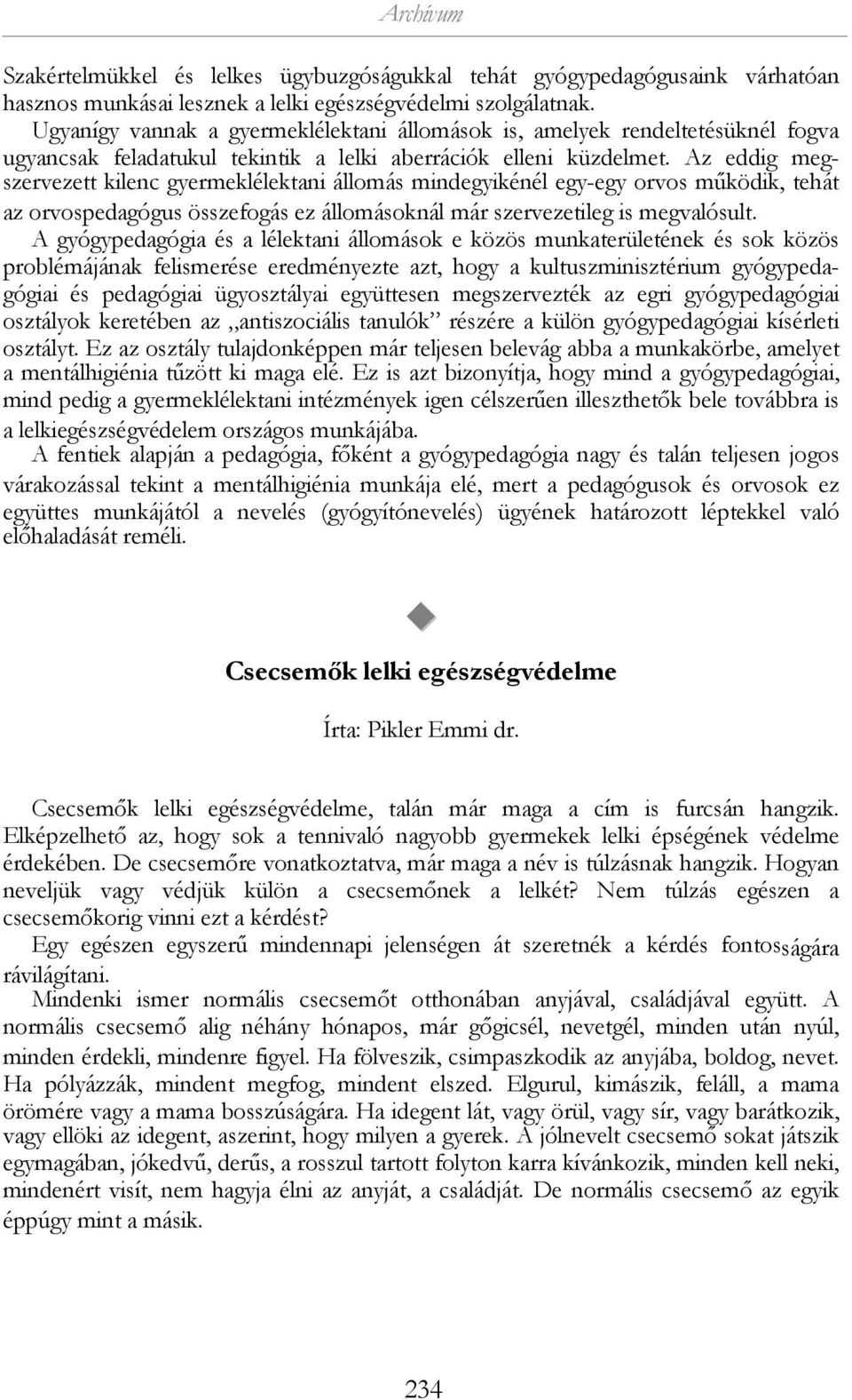 Az eddig megszervezett kilenc gyermeklélektani állomás mindegyikénél egy-egy orvos működik, tehát az orvospedagógus összefogás ez állomásoknál már szervezetileg is megvalósult.