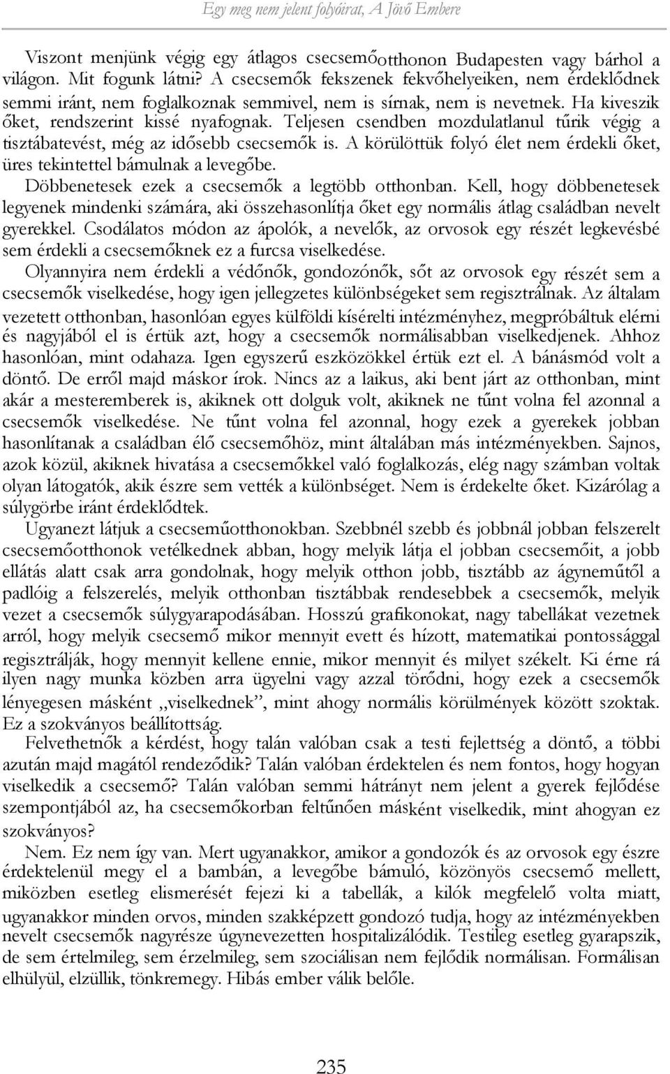 Teljesen csendben mozdulatlanul tűrik végig a tisztábatevést, még az idősebb csecsemők is. A körülöttük folyó élet nem érdekli őket, üres tekintettel bámulnak a levegőbe.