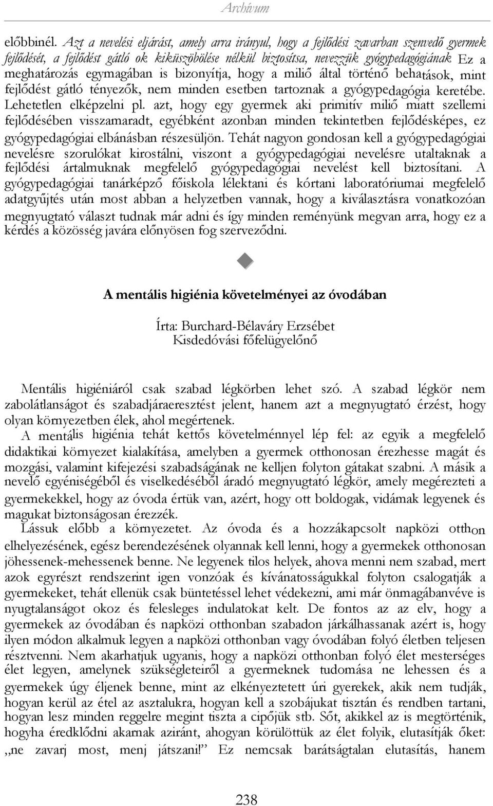 egymagában is bizonyítja, hogy a miliő által történő behatások, mint fejlődést gátló tényezők, nem minden esetben tartoznak a gyógypedagógia keretébe. Lehetetlen elképzelni pl.