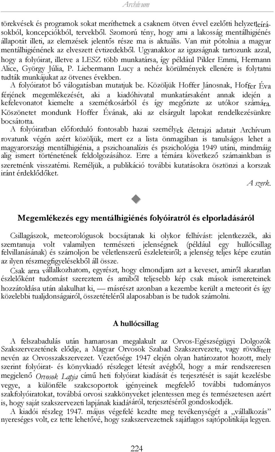 Ugyanakkor az igazságnak tartozunk azzal, hogy a folyóirat, illetve a LESZ több munkatársa, így például Pikler Emmi, Hermann Alice, György Júlia, P.