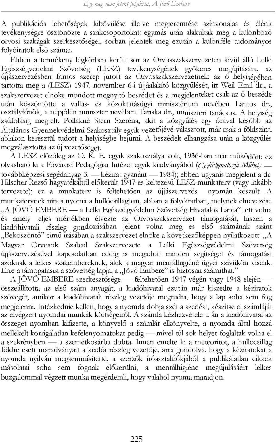 Ebben a termékeny légkörben került sor az Orvosszakszervezeten kívül álló Lelki Egészségvédelmi Szövetség (LESZ) tevékenységének gyökeres megújítására, az újjászervezésben fontos szerep jutott az