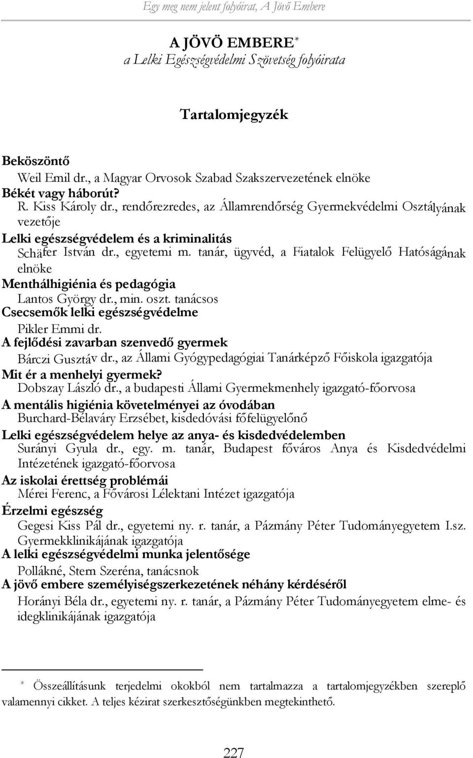 , rendőrezredes, az Államrendőrség Gyermekvédelmi Osztályának vezetője Lelki egészségvédelem és a kriminalitás Schäfer István dr., egyetemi m.