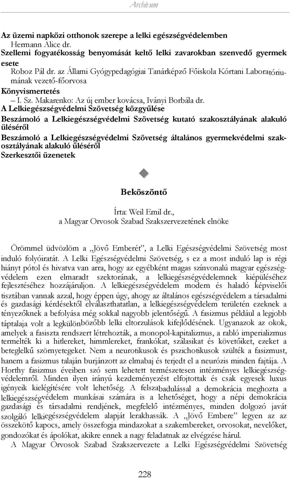 A Lelkiegészségvédelmi Szövetség közgyűlése Beszámoló a Lelkiegészségvédelmi Szövetség kutató szakosztályának alakuló üléséről Beszámoló a Lelkiegészségvédelmi Szövetség általános gyermekvédelmi