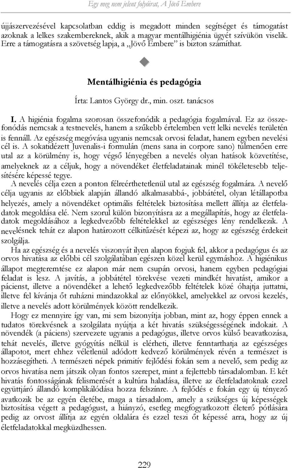 A higiénia fogalma szorosan összefonódik a pedagógia fogalmával. Ez az összefonódás nemcsak a testnevelés, hanem a szűkebb értelemben vett lelki nevelés területén is fennáll.