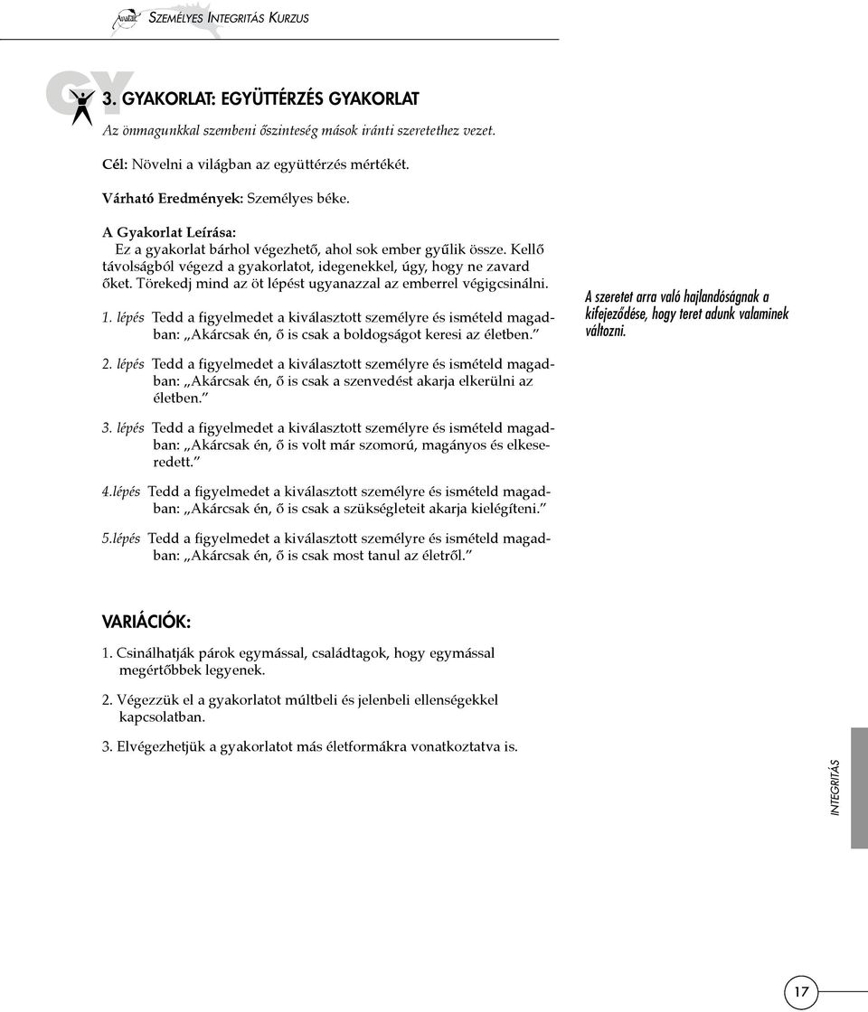 Törekedj mind az öt lépést ugyanazzal az emberrel végigcsinálni. 1. lépés Tedd a figyelmedet a kiválasztott személyre és ismételd magadban: Akárcsak én, ő is csak a boldogságot keresi az életben.