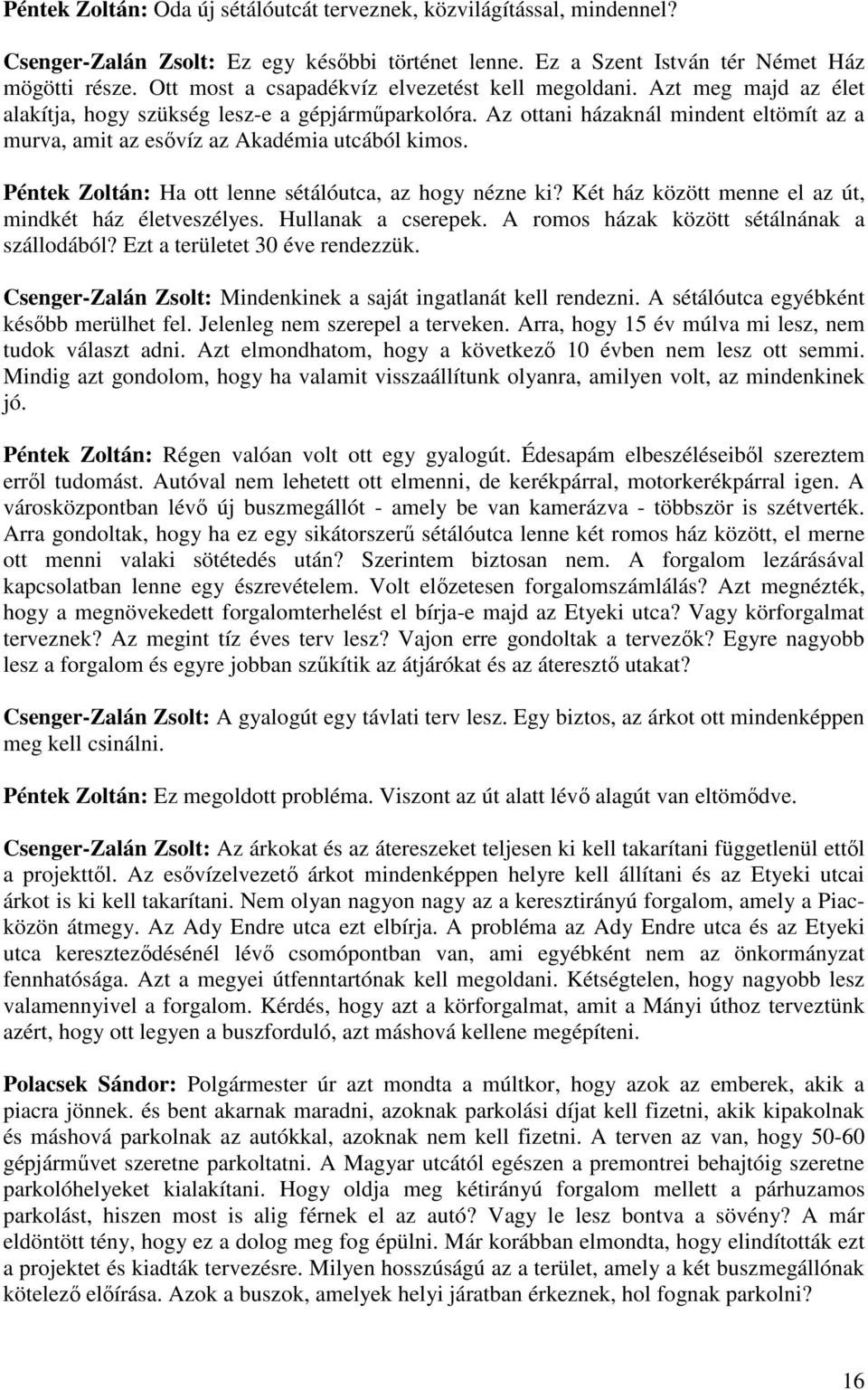 Az ottani házaknál mindent eltömít az a murva, amit az esővíz az Akadémia utcából kimos. Péntek Zoltán: Ha ott lenne sétálóutca, az hogy nézne ki?