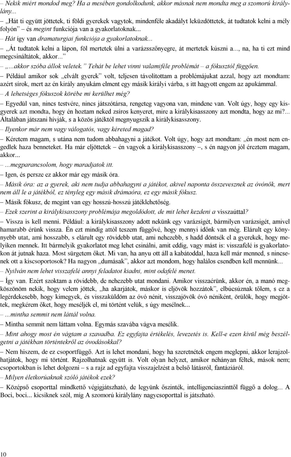 .. Hát így van dramaturgiai funkciója a gyakorlatoknak... Át tudtatok kelni a lápon, föl mertetek ülni a varázsszõnyegre, át mertetek kúszni a..., na, ha ti ezt mind megcsináltátok, akkor.