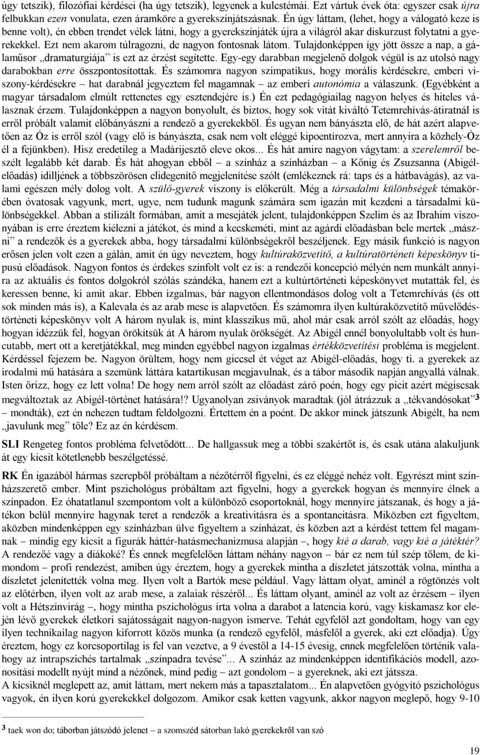 Ezt nem akarom túlragozni, de nagyon fontosnak látom. Tulajdonképpen így jött össze a nap, a gálamûsor dramaturgiája is ezt az érzést segítette.