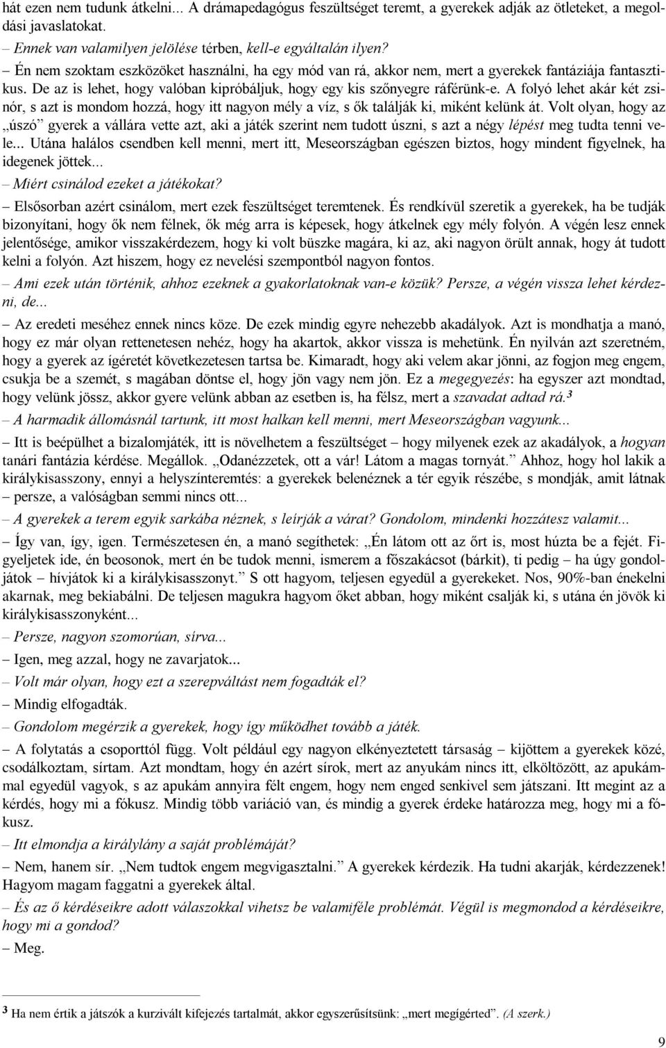 A folyó lehet akár két zsinór, s azt is mondom hozzá, hogy itt nagyon mély a víz, s õk találják ki, miként kelünk át.