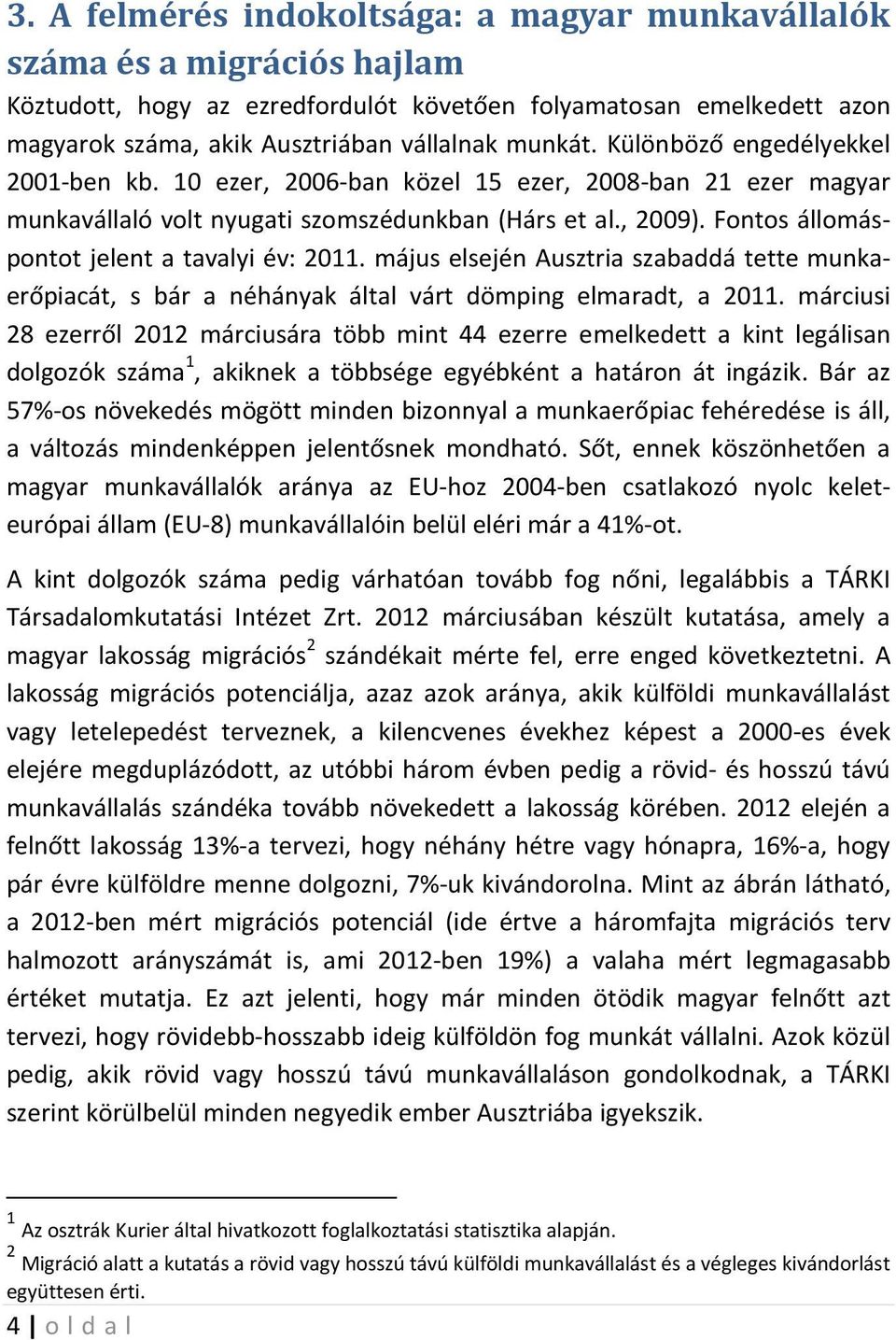 Fontos állomáspontot jelent a tavalyi év: 2011. május elsején Ausztria szabaddá tette munkaerőpiacát, s bár a néhányak által várt dömping elmaradt, a 2011.