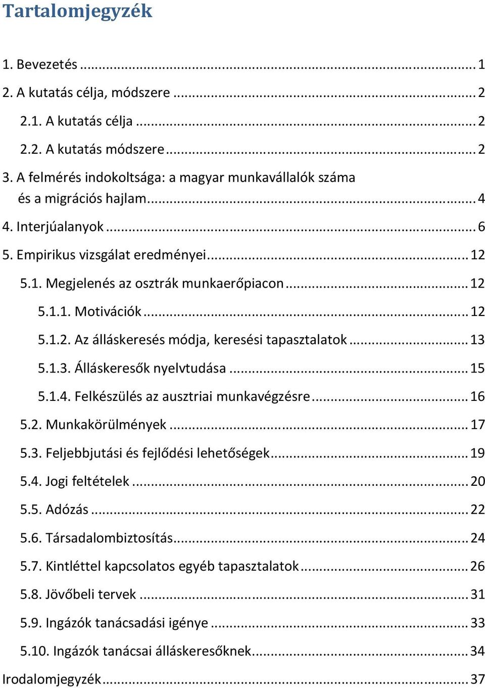 .. 12 5.1.2. Az álláskeresés módja, keresési tapasztalatok... 13 5.1.3. Álláskeresők nyelvtudása... 15 5.1.4. Felkészülés az ausztriai munkavégzésre... 16 5.2. Munkakörülmények... 17 5.3. Feljebbjutási és fejlődési lehetőségek.