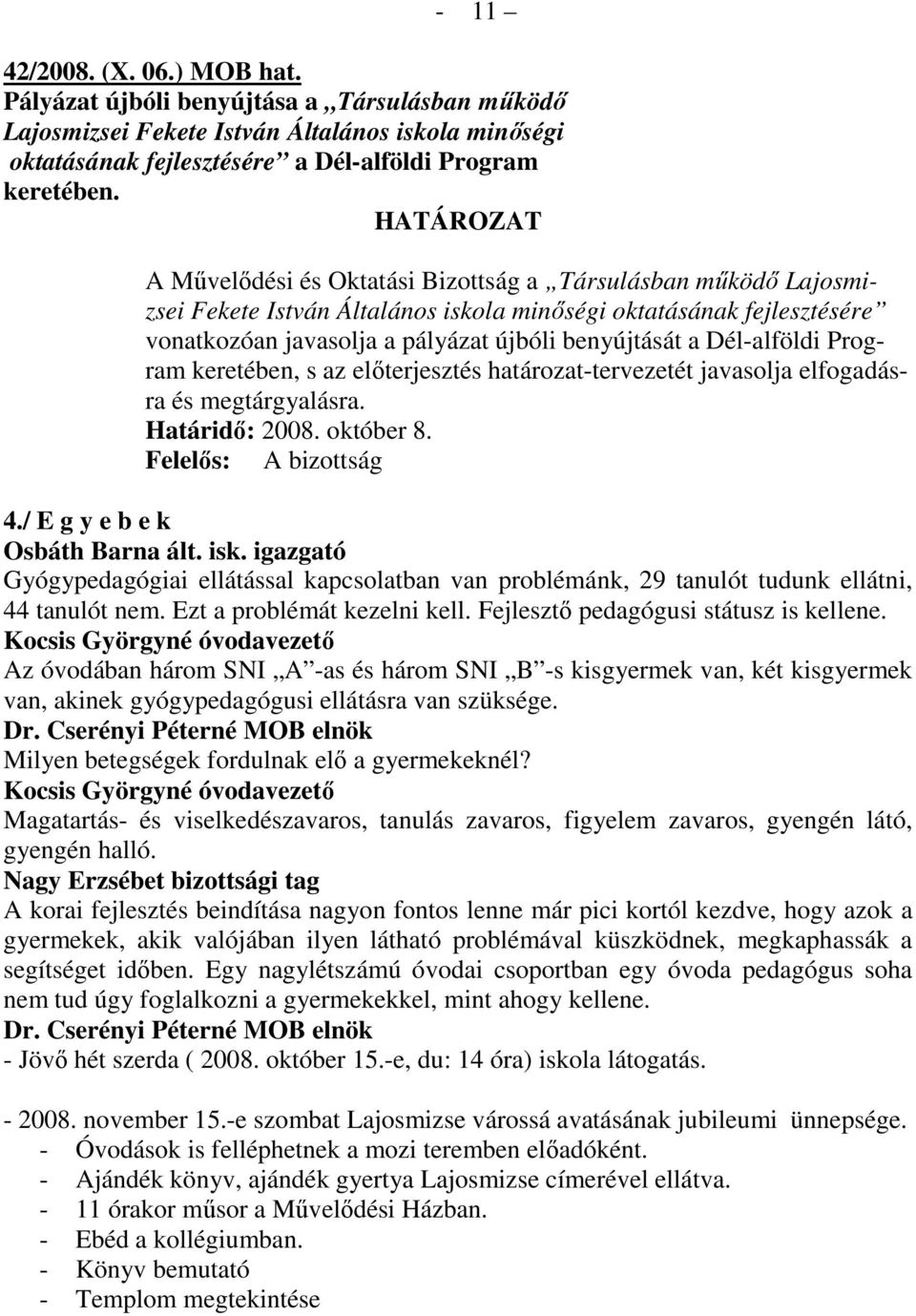 Dél-alföldi Program keretében, s az elıterjesztés határozat-tervezetét javasolja elfogadásra és megtárgyalásra. Határidı: 2008. október 8. Felelıs: A bizottság 4./ E g y e b e k Osbáth Barna ált. isk.