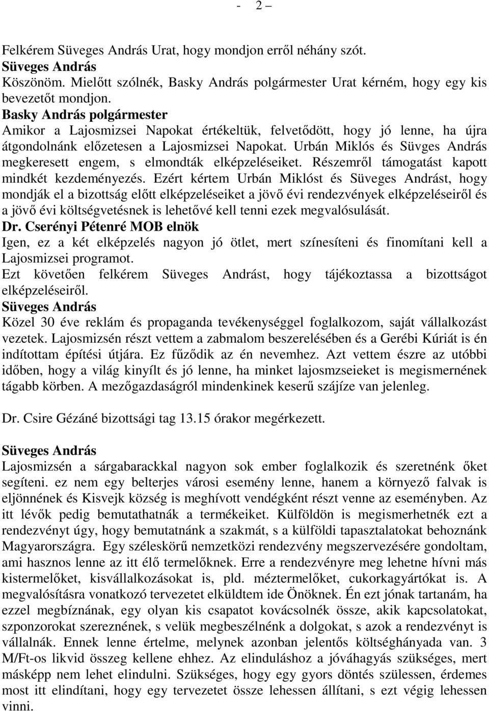 Urbán Miklós és Süvges András megkeresett engem, s elmondták elképzeléseiket. Részemrıl támogatást kapott mindkét kezdeményezés.