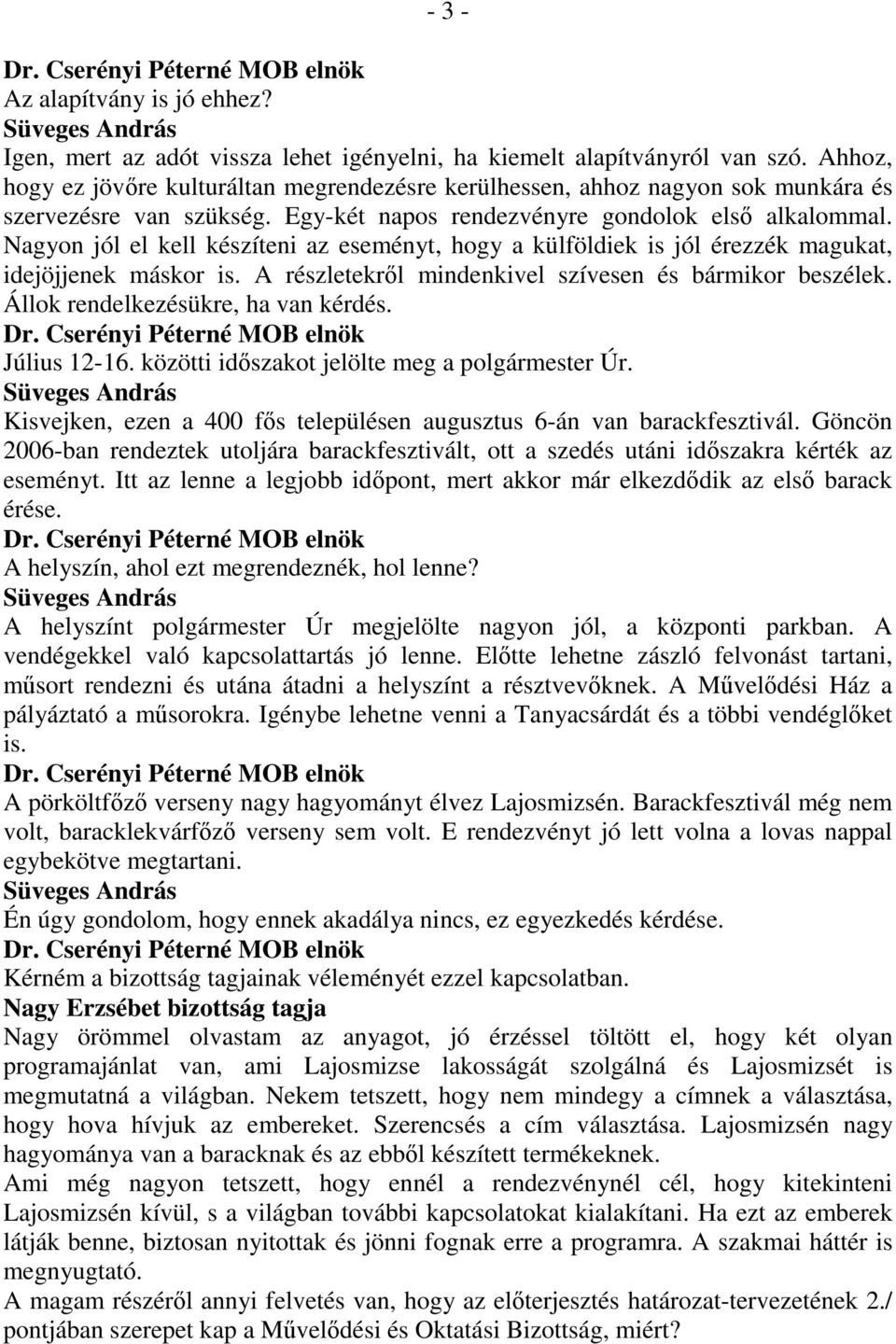 Nagyon jól el kell készíteni az eseményt, hogy a külföldiek is jól érezzék magukat, idejöjjenek máskor is. A részletekrıl mindenkivel szívesen és bármikor beszélek.