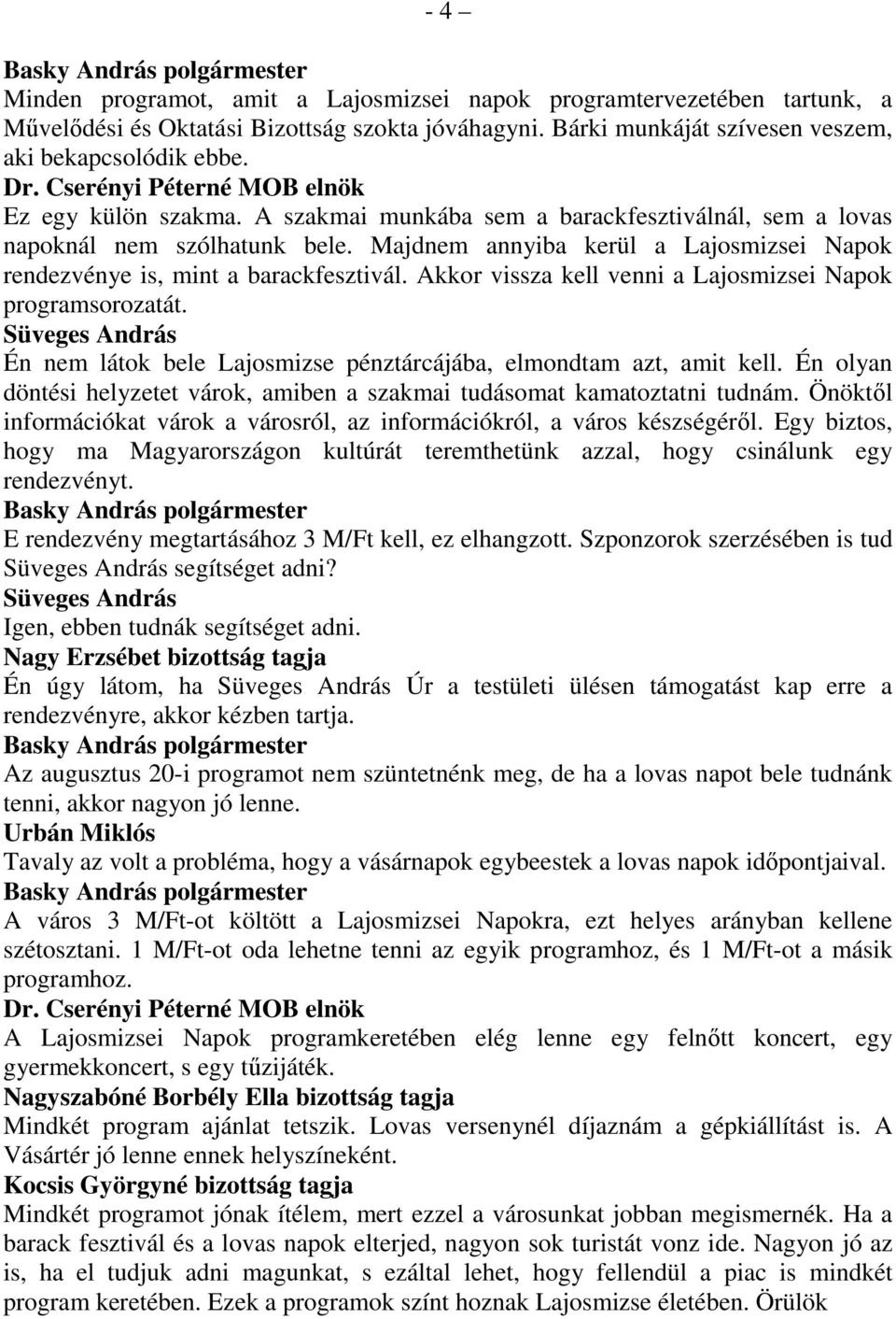 Akkor vissza kell venni a Lajosmizsei Napok programsorozatát. Én nem látok bele Lajosmizse pénztárcájába, elmondtam azt, amit kell.