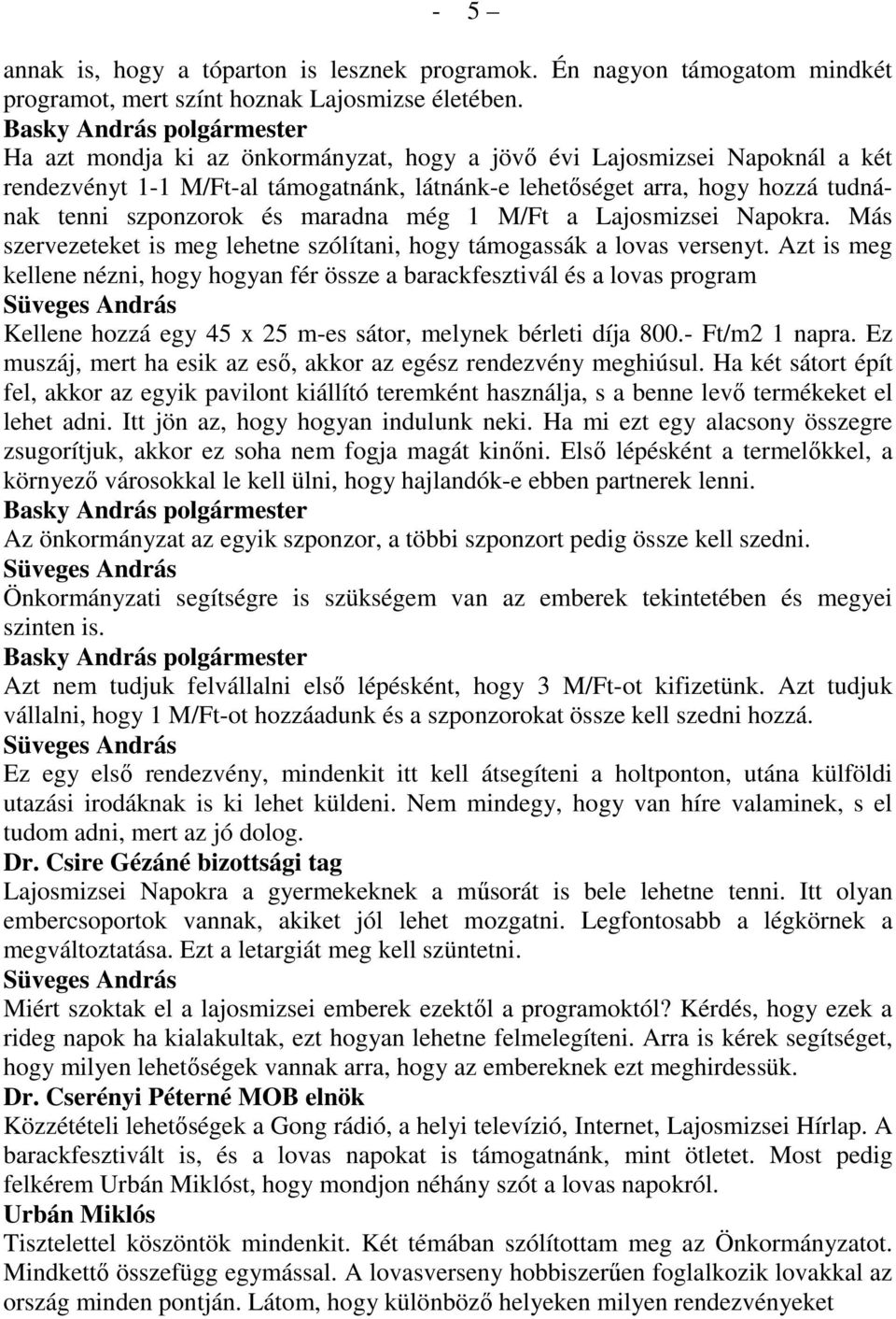 M/Ft a Lajosmizsei Napokra. Más szervezeteket is meg lehetne szólítani, hogy támogassák a lovas versenyt.