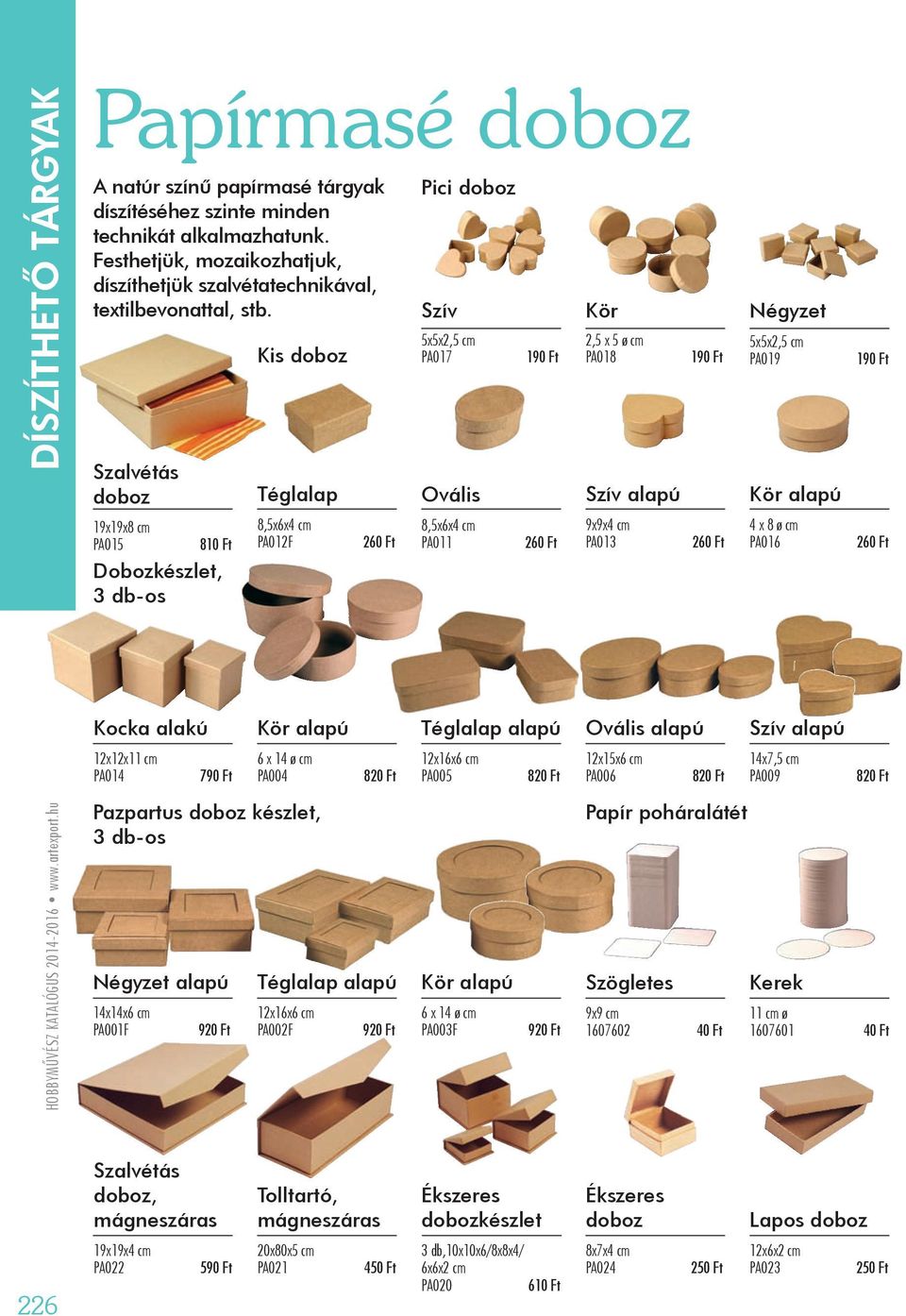 Szalvétás doboz Kis doboz Téglalap Pici doboz Szív 5x5x2,5 cm PA017 Ovális 190 Ft Kör 2,5 x 5 ø cm PA018 Szív alapú 190 Ft Négyzet 5x5x2,5 cm PA019 Kör alapú 190 Ft 19x19x8 cm PA015 810 Ft 8,5x6x4 cm