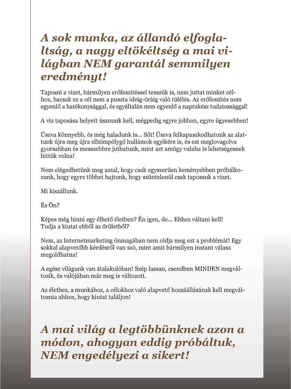 Az erőfeszítés nem egyenlő a hatékonysággal, és egyáltalán nem egyenlő a naprakész tudatossággal! A víz taposása helyett úsznunk kell, mégpedig egyre jobban, egyre ügyesebben!