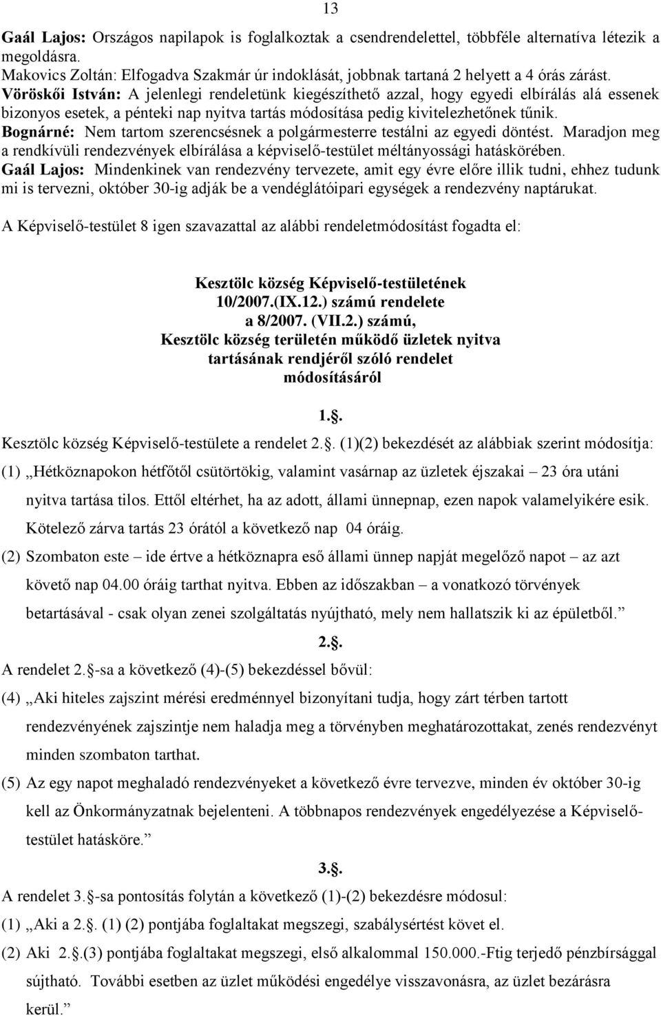 Vöröskői István: A jelenlegi rendeletünk kiegészíthető azzal, hogy egyedi elbírálás alá essenek bizonyos esetek, a pénteki nap nyitva tartás módosítása pedig kivitelezhetőnek tűnik.